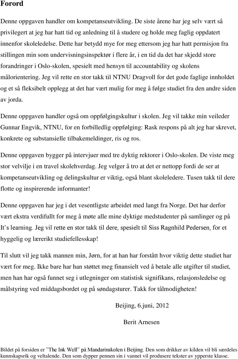 Dette har betydd mye for meg ettersom jeg har hatt permisjon fra stillingen min som undervisningsinspektør i flere år, i en tid da det har skjedd store forandringer i Oslo-skolen, spesielt med hensyn