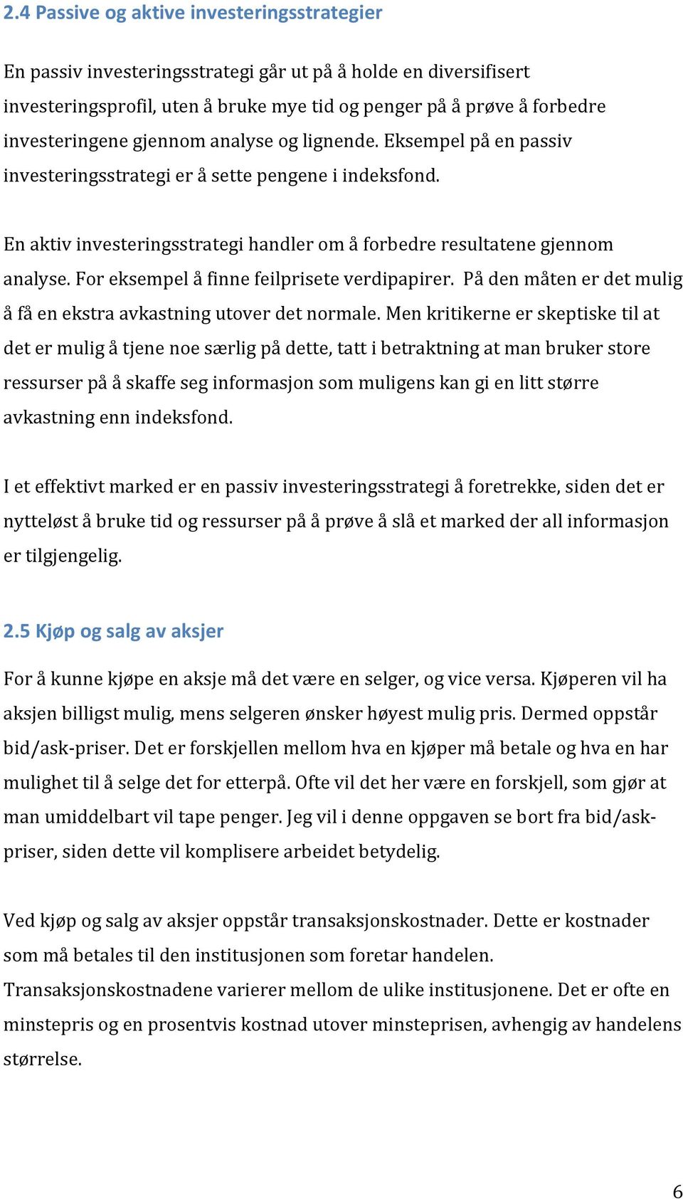 For eksempel å finne feilprisete verdipapirer. På den måten er det mulig å få en ekstra avkastning utover det normale.