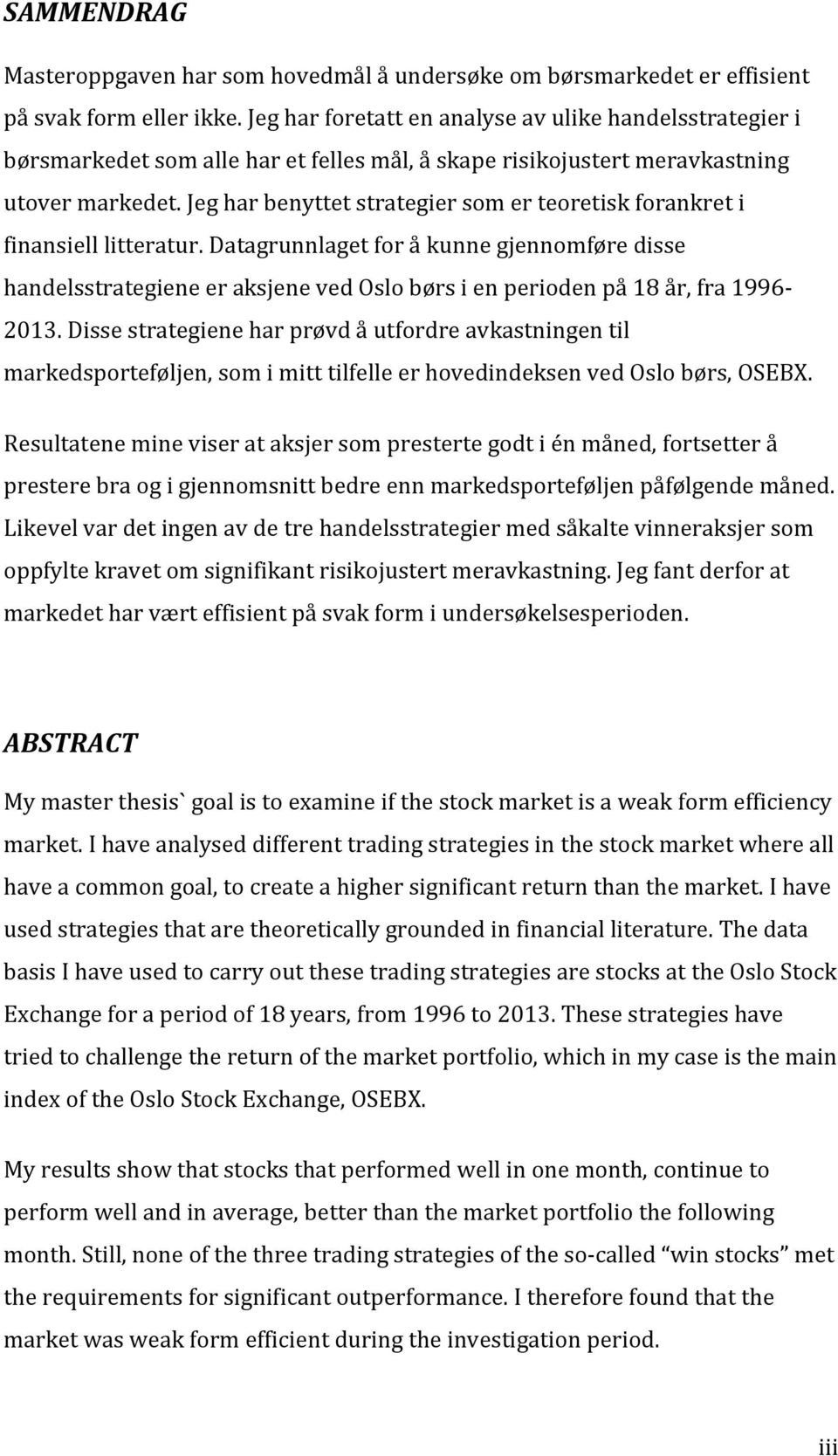 Jeg har benyttet strategier som er teoretisk forankret i finansiell litteratur.