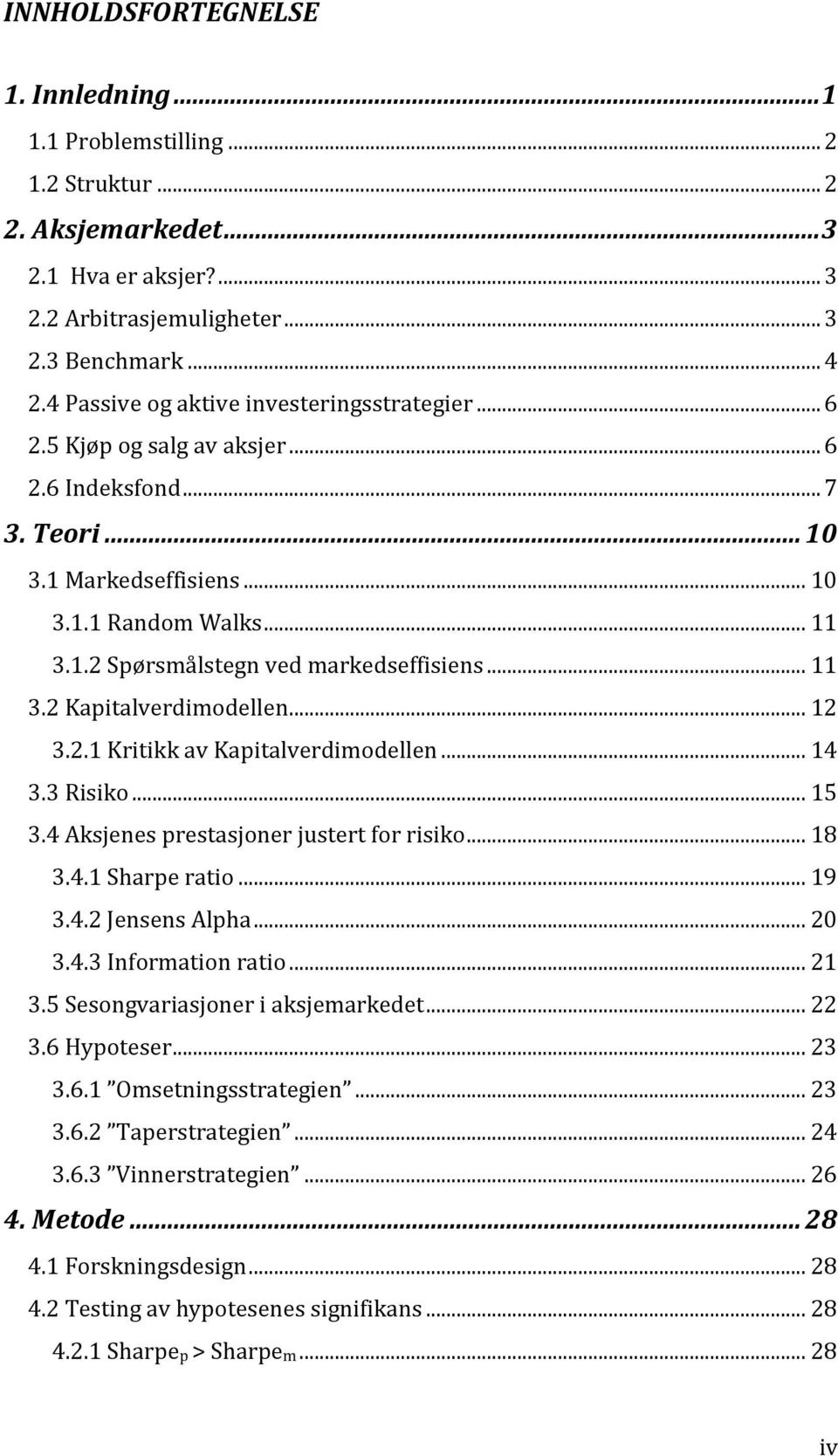 .. 11 3.2 Kapitalverdimodellen... 12 3.2.1 Kritikk av Kapitalverdimodellen... 14 3.3 Risiko... 15 3.4 Aksjenes prestasjoner justert for risiko... 18 3.4.1 Sharpe ratio... 19 3.4.2 Jensens Alpha... 20 3.