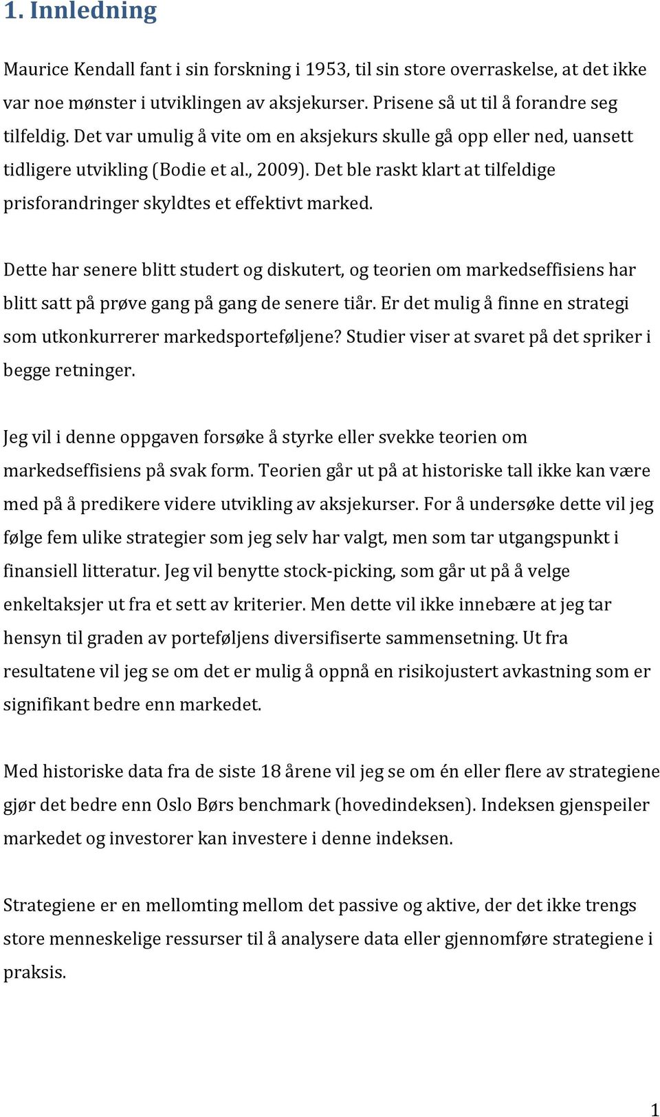 Dette har senere blitt studert og diskutert, og teorien om markedseffisiens har blitt satt på prøve gang på gang de senere tiår. Er det mulig å finne en strategi som utkonkurrerer markedsporteføljene?