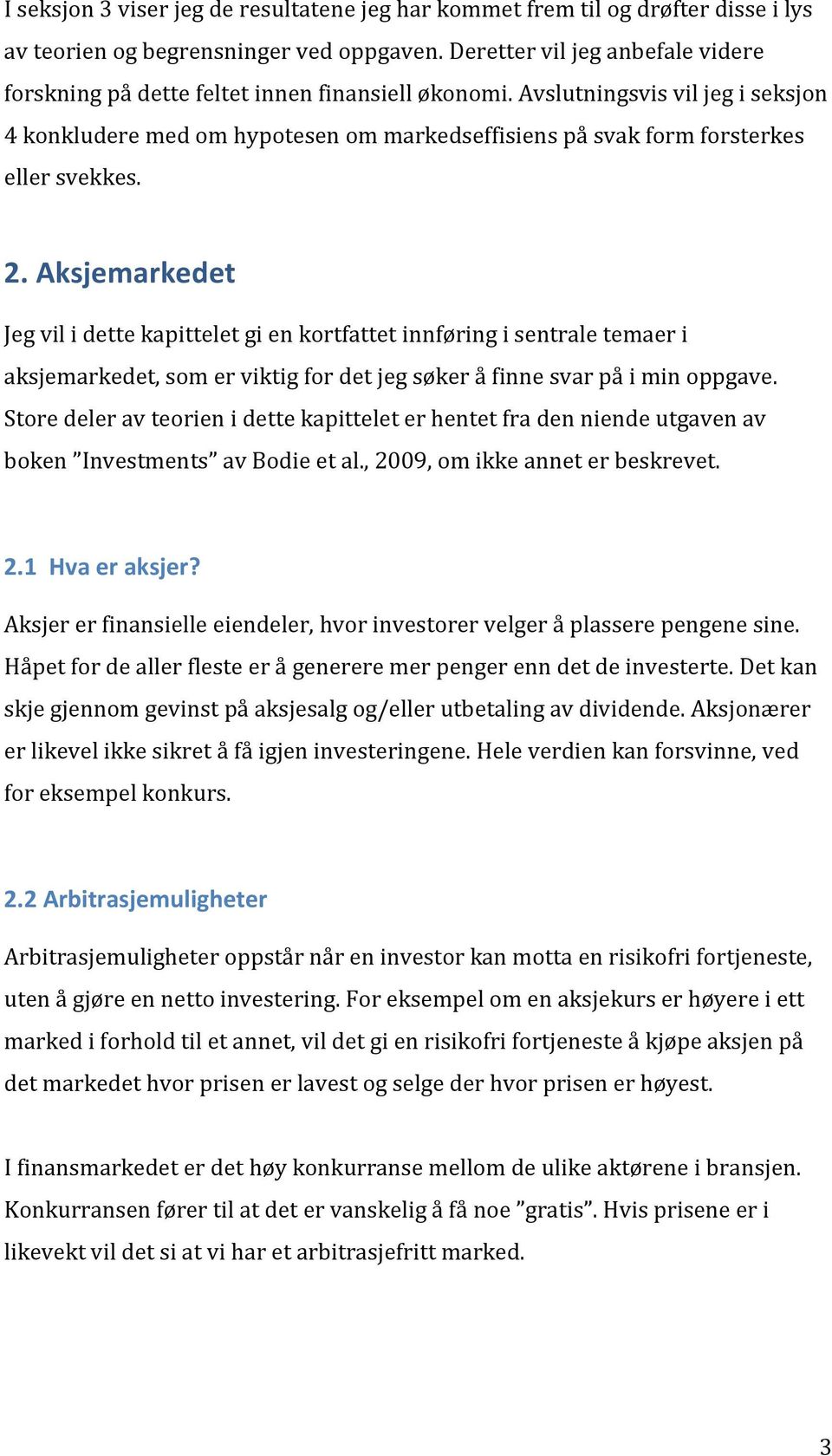 Avslutningsvis vil jeg i seksjon 4 konkludere med om hypotesen om markedseffisiens på svak form forsterkes eller svekkes. 2.