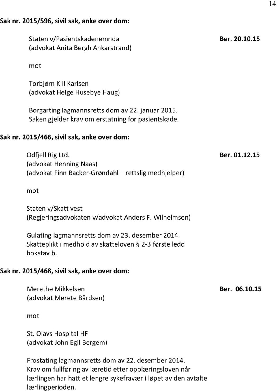 2015/466, sivil sak, anke over dom: Odfjell Rig Ltd. (advokat Henning Naas) (advokat Finn Backer-Grøndahl rettslig medhjelper) Ber. 01.12.15 Staten v/skatt vest (Regjeringsadvokaten v/advokat nders F.