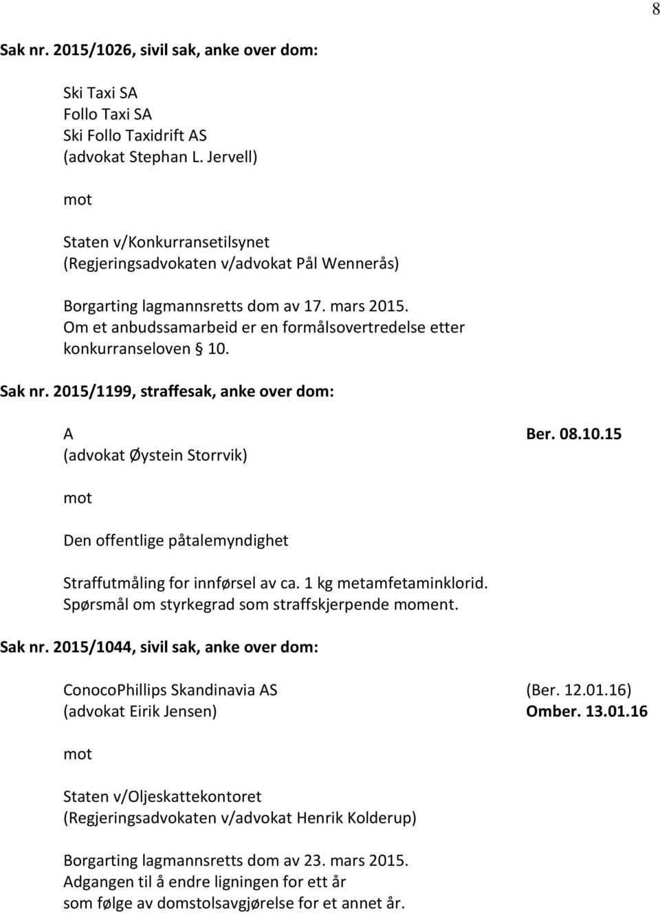 Om et anbudssamarbeid er en formålsovertredelse etter konkurranseloven 10. Sak nr. 2015/1199, straffesak, anke over dom: (advokat Øystein Storrvik) Ber. 08.10.15 Straffutmåling for innførsel av ca.