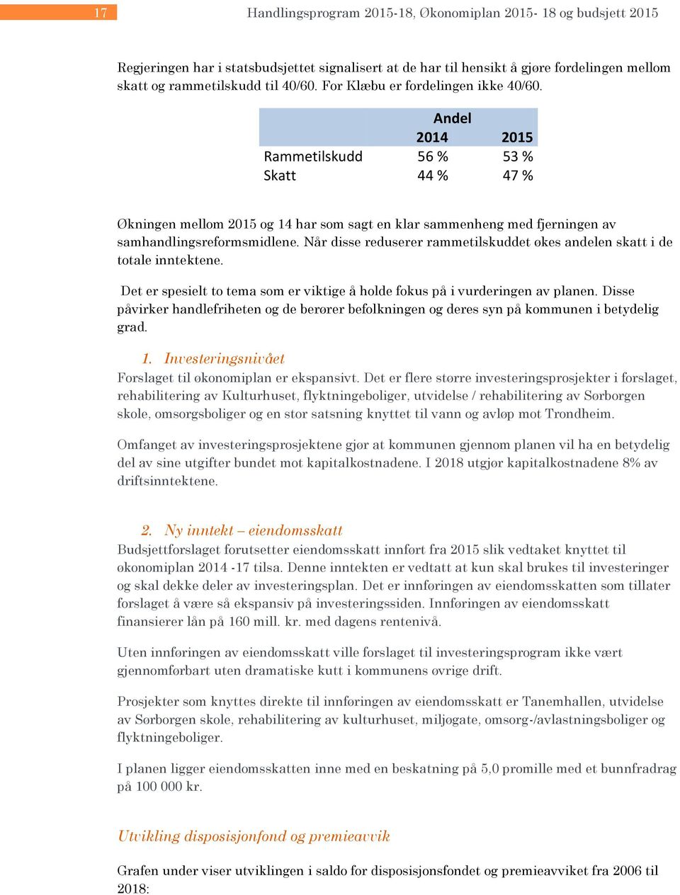 Når disse reduserer rammetilskuddet økes andelen skatt i de totale inntektene. Det er spesielt to tema som er viktige å holde fokus på i vurderingen av planen.