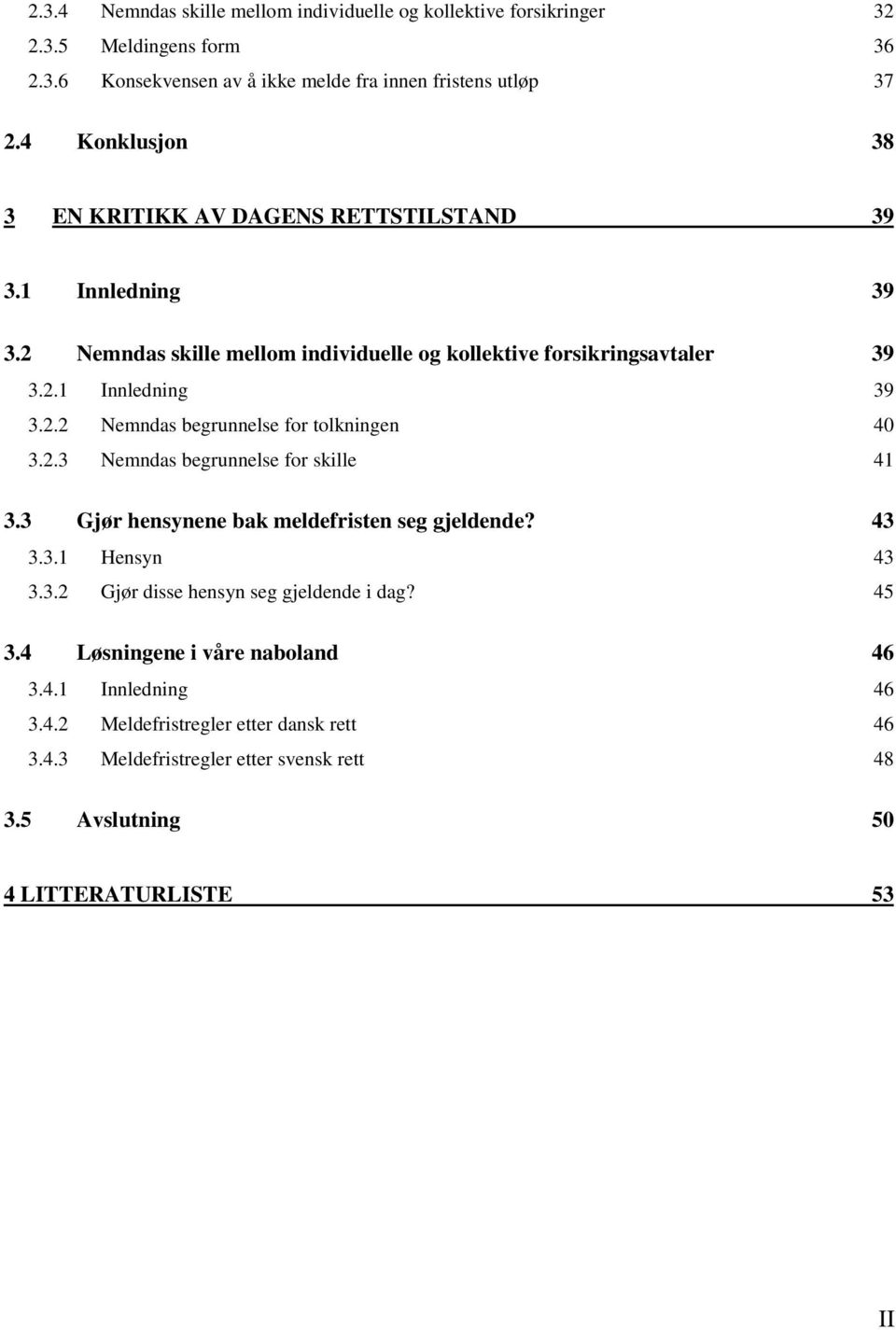 2.3 Nemndas begrunnelse for skille 41 3.3 Gjør hensynene bak meldefristen seg gjeldende? 43 3.3.1 Hensyn 43 3.3.2 Gjør disse hensyn seg gjeldende i dag? 45 3.