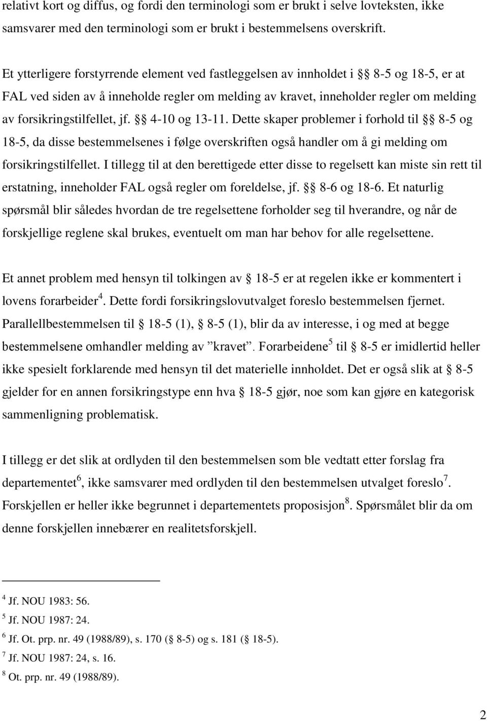 jf. 4-10 og 13-11. Dette skaper problemer i forhold til 8-5 og 18-5, da disse bestemmelsenes i følge overskriften også handler om å gi melding om forsikringstilfellet.