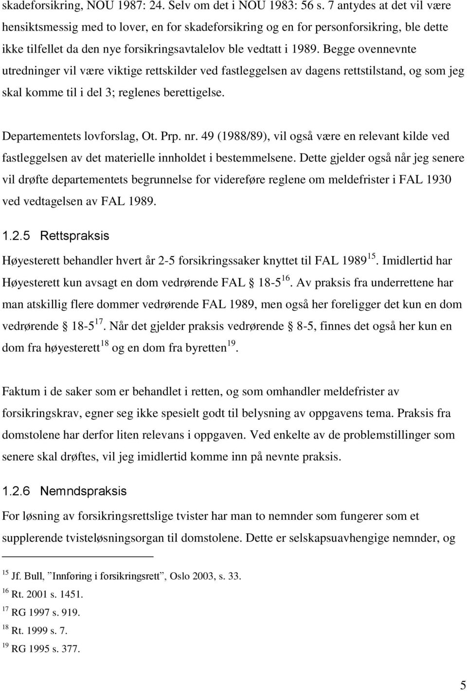 Begge ovennevnte utredninger vil være viktige rettskilder ved fastleggelsen av dagens rettstilstand, og som jeg skal komme til i del 3; reglenes berettigelse. Departementets lovforslag, Ot. Prp. nr.