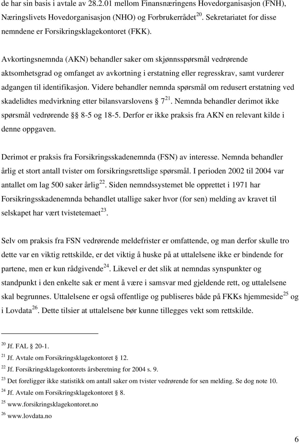 Avkortingsnemnda (AKN) behandler saker om skjønnsspørsmål vedrørende aktsomhetsgrad og omfanget av avkortning i erstatning eller regresskrav, samt vurderer adgangen til identifikasjon.