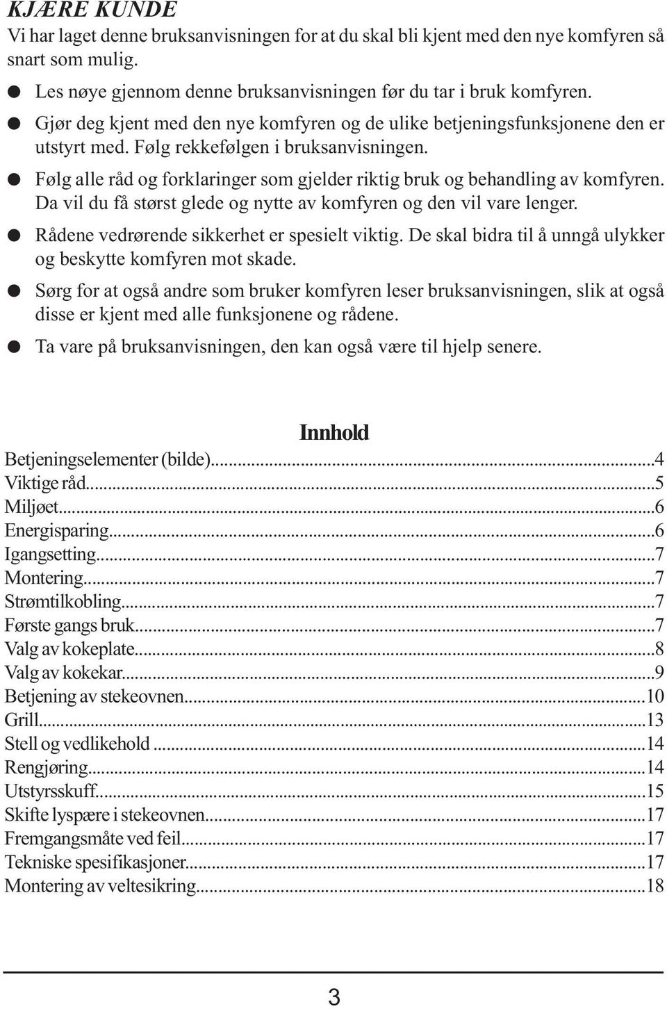 Følg alle råd og forklaringer som gjelder riktig bruk og behandling av komfyren. Da vil du få størst glede og nytte av komfyren og den vil vare lenger. Rådene vedrørende sikkerhet er spesielt viktig.