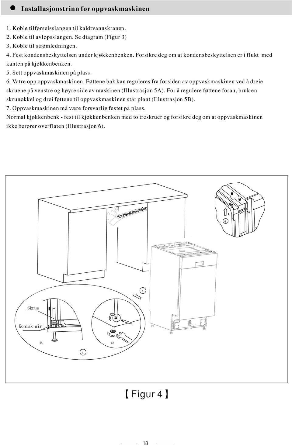 Føttene bak kan reguleres fra forsiden av oppvaskmaskinen ved å dreie skruene på venstre og høyre side av maskinen (Illustrasjon 5A).
