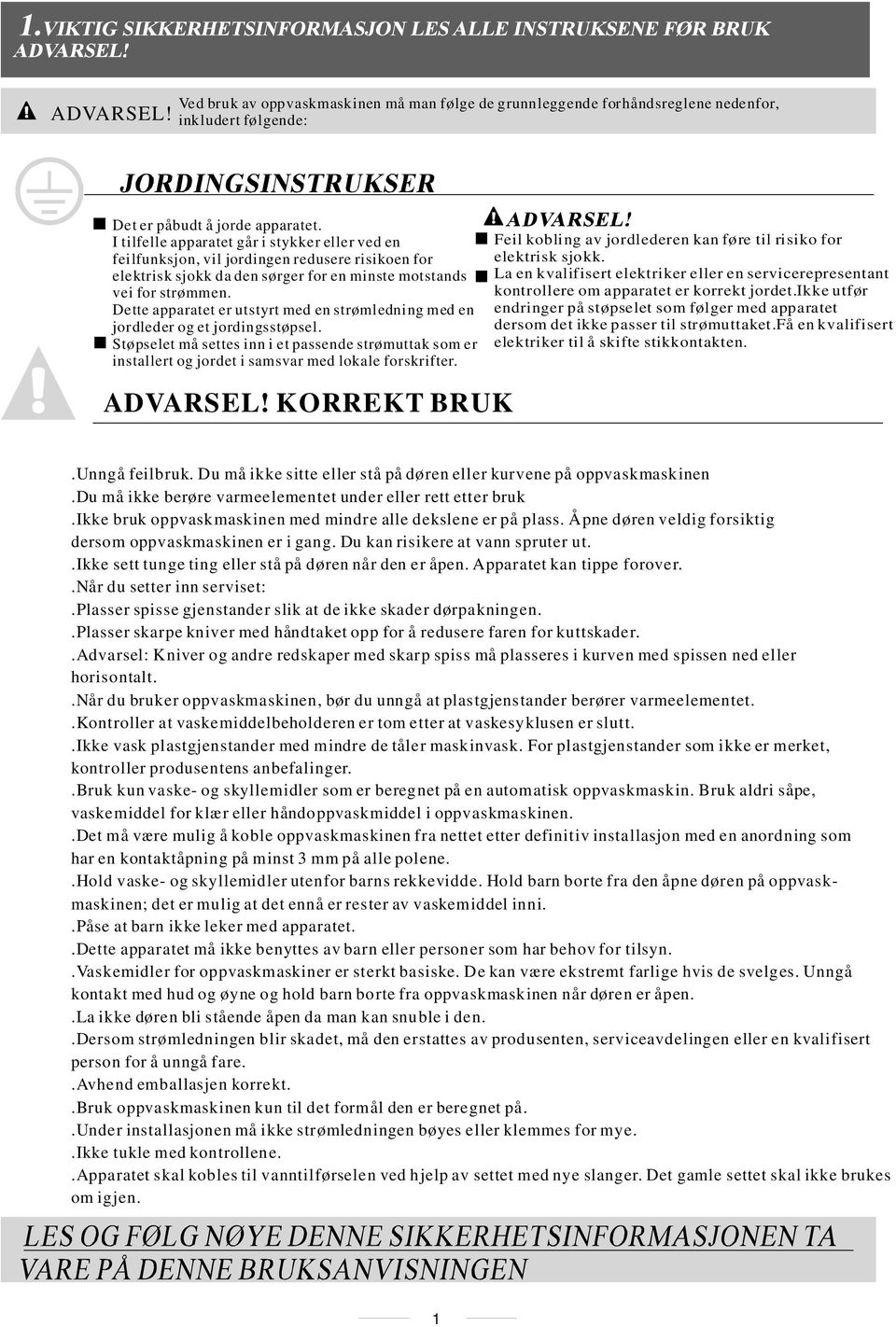 Dette apparatet er utstyrt med en strømledning med en jordleder og et jordingsstøpsel. Støpselet må settes inn i et passende strømuttak som er installert og jordet i samsvar med lokale forskrifter.