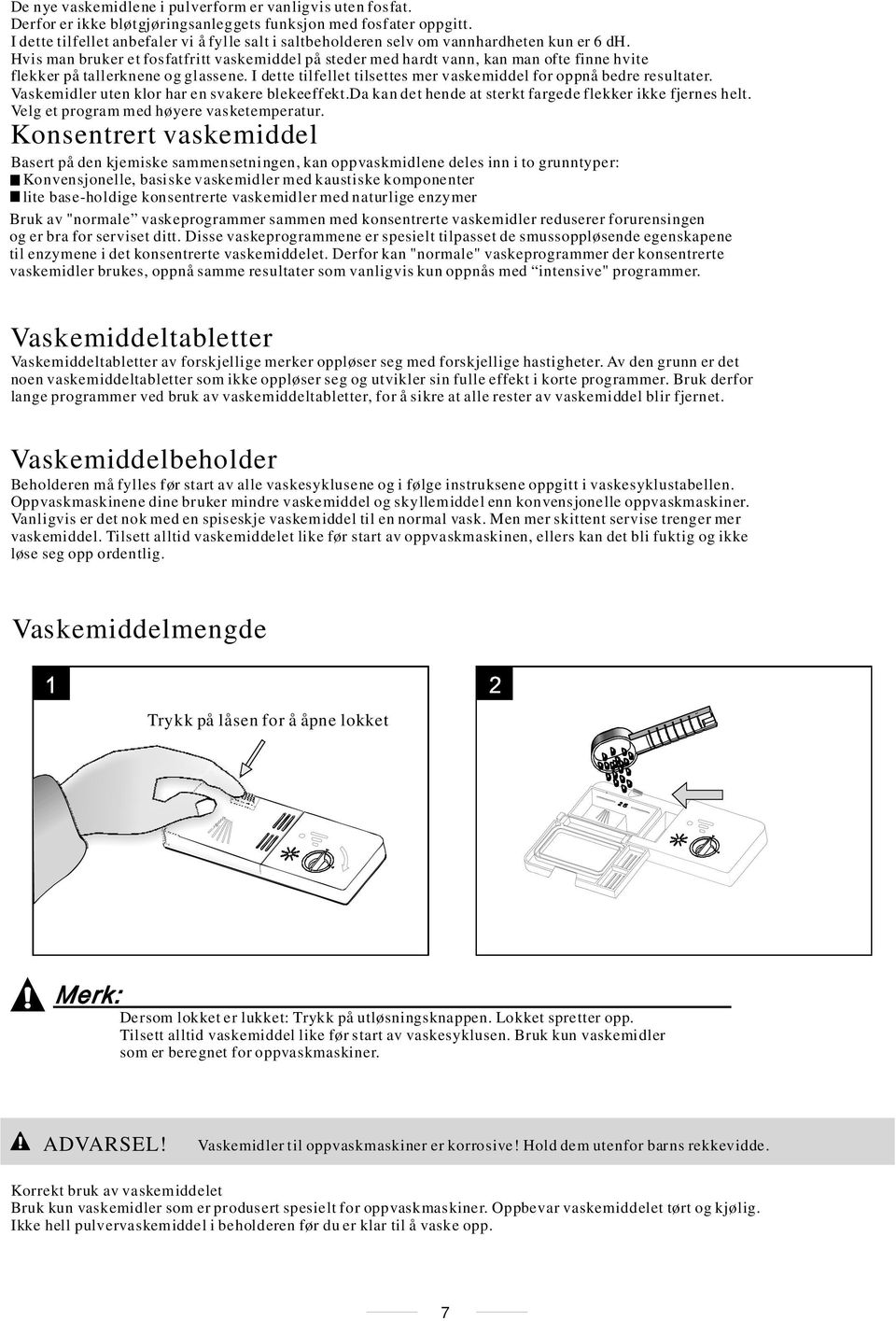 Hvis man bruker et fosfatfritt vaskemiddel på steder med hardt vann, kan man ofte finne hvite flekker på tallerknene og glassene.