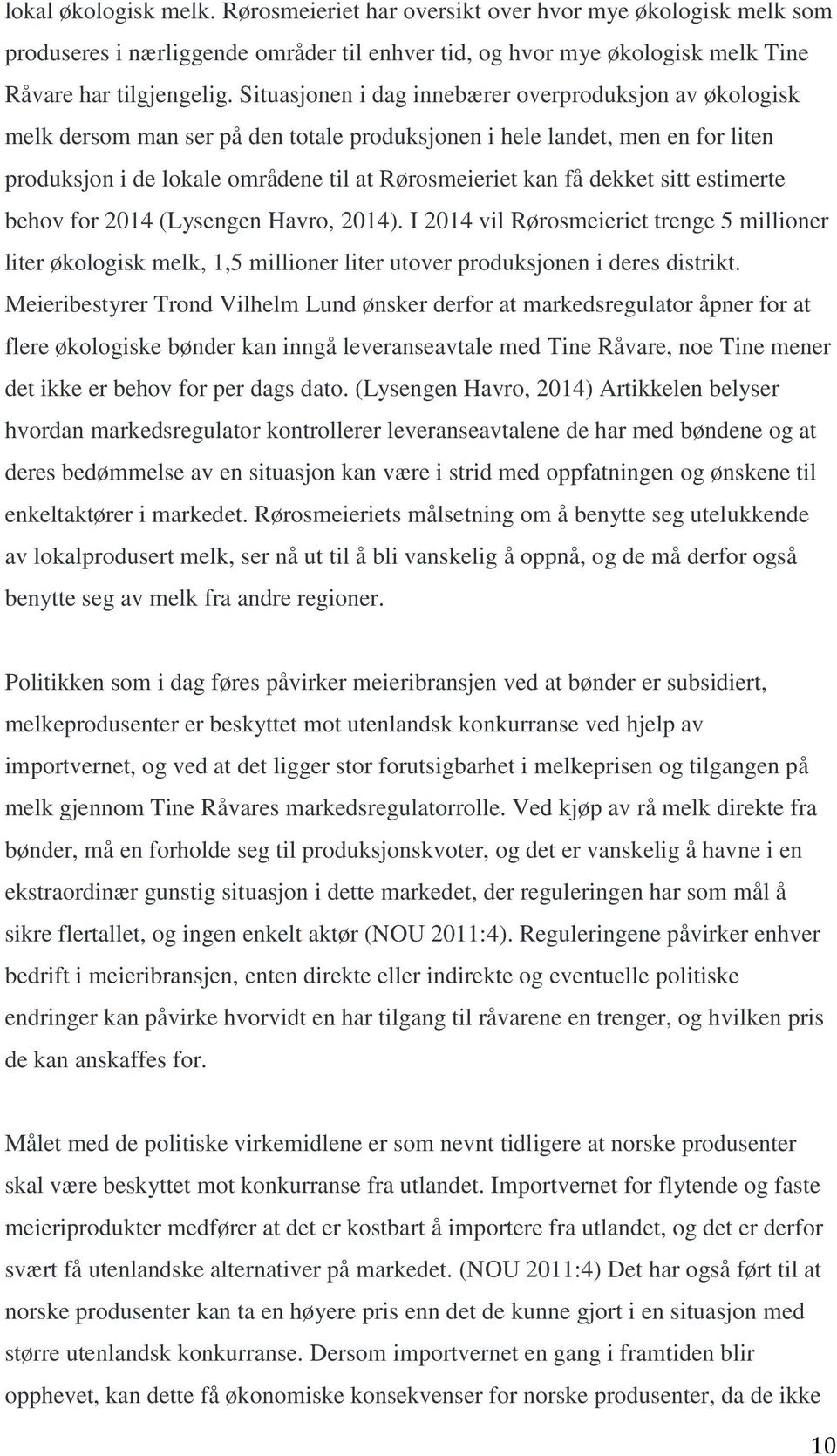 dekket sitt estimerte behov for 2014 (Lysengen Havro, 2014). I 2014 vil Rørosmeieriet trenge 5 millioner liter økologisk melk, 1,5 millioner liter utover produksjonen i deres distrikt.