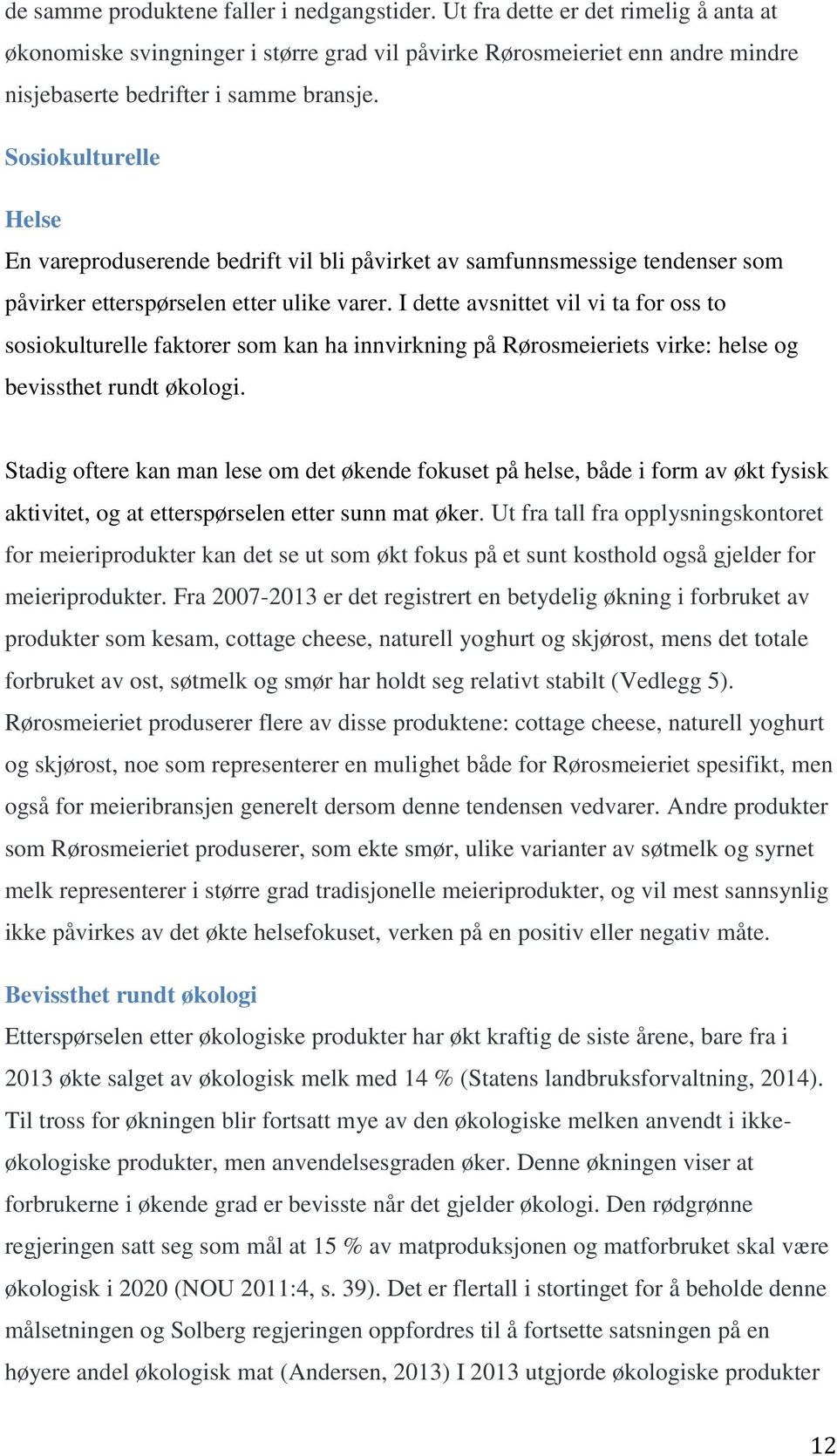 Sosiokulturelle Helse En vareproduserende bedrift vil bli påvirket av samfunnsmessige tendenser som påvirker etterspørselen etter ulike varer.