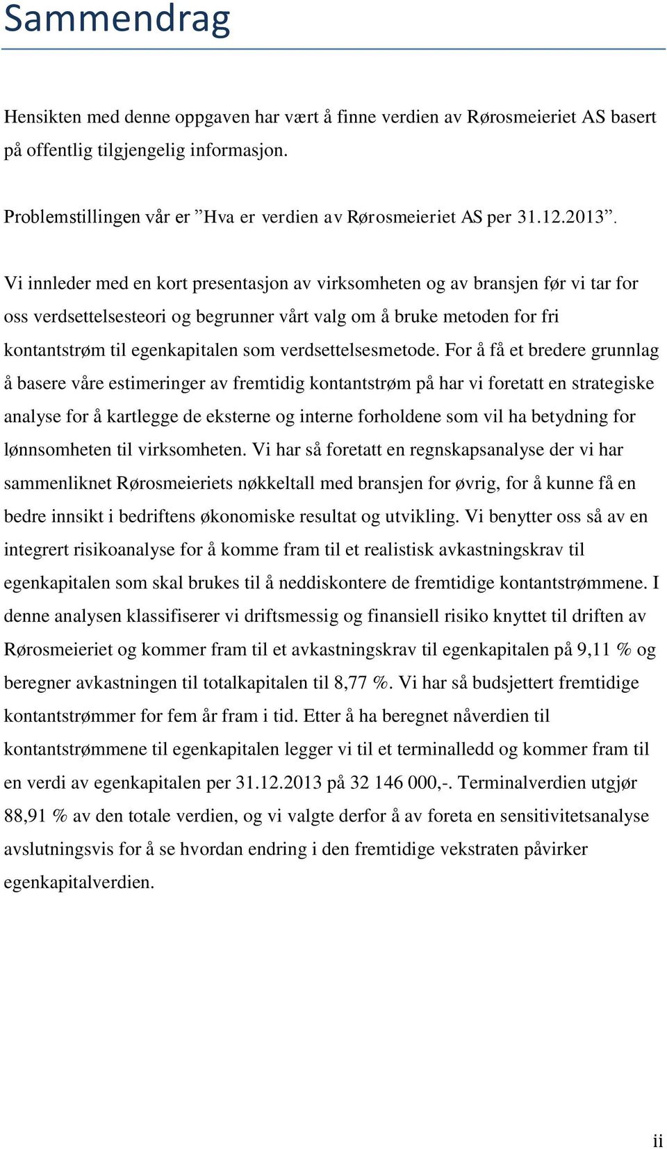 Vi innleder med en kort presentasjon av virksomheten og av bransjen før vi tar for oss verdsettelsesteori og begrunner vårt valg om å bruke metoden for fri kontantstrøm til egenkapitalen som