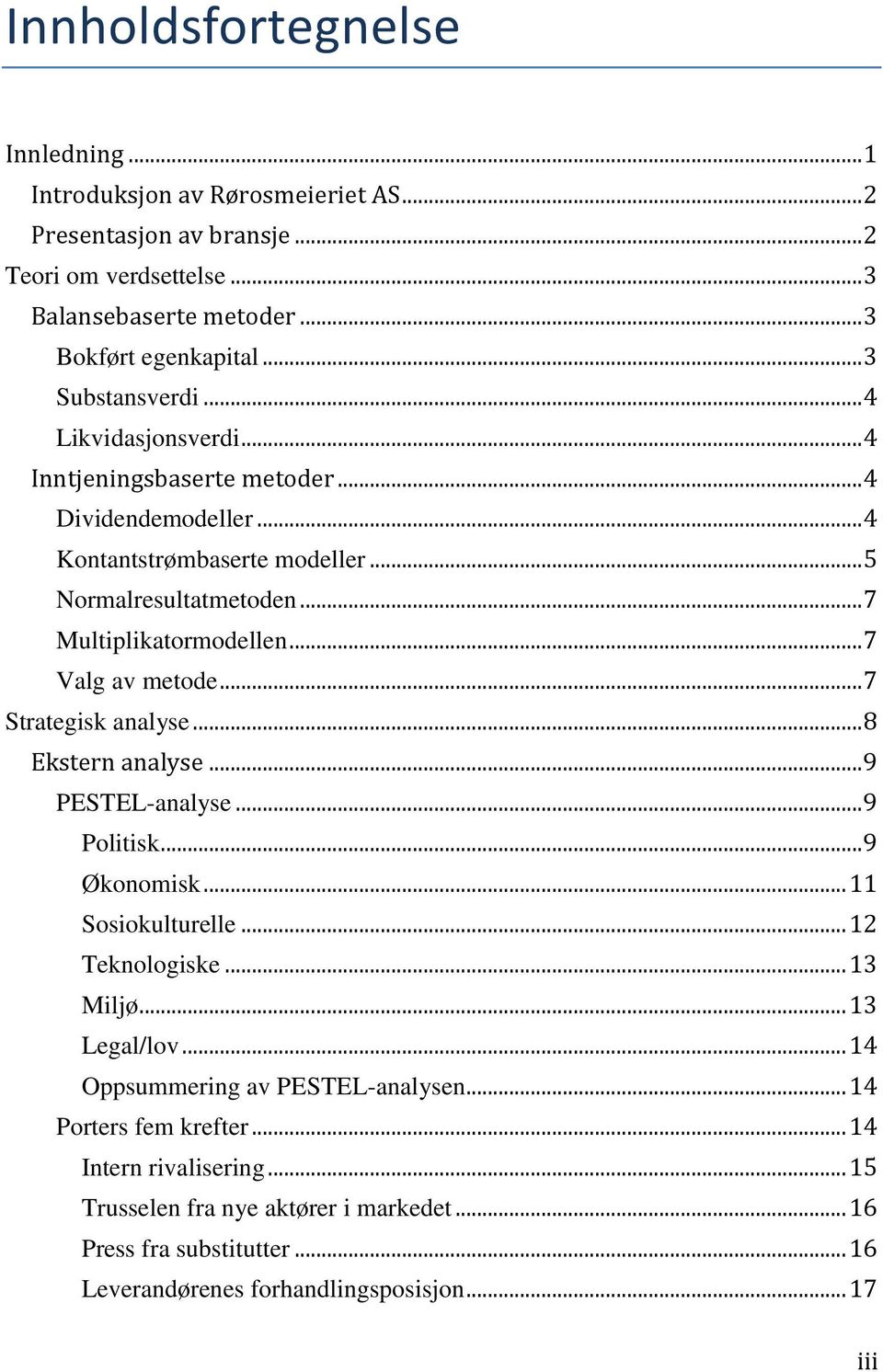 .. 7 Valg av metode... 7 Strategisk analyse... 8 Ekstern analyse... 9 PESTEL-analyse... 9 Politisk... 9 Økonomisk... 11 Sosiokulturelle... 12 Teknologiske... 13 Miljø... 13 Legal/lov.