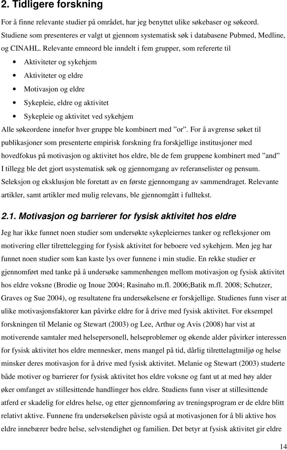 Relevante emneord ble inndelt i fem grupper, som refererte til Aktiviteter og sykehjem Aktiviteter og eldre Motivasjon og eldre Sykepleie, eldre og aktivitet Sykepleie og aktivitet ved sykehjem Alle