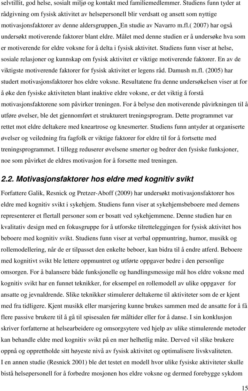 ( 2007) har også undersøkt motiverende faktorer blant eldre. Målet med denne studien er å undersøke hva som er motiverende for eldre voksne for å delta i fysisk aktivitet.