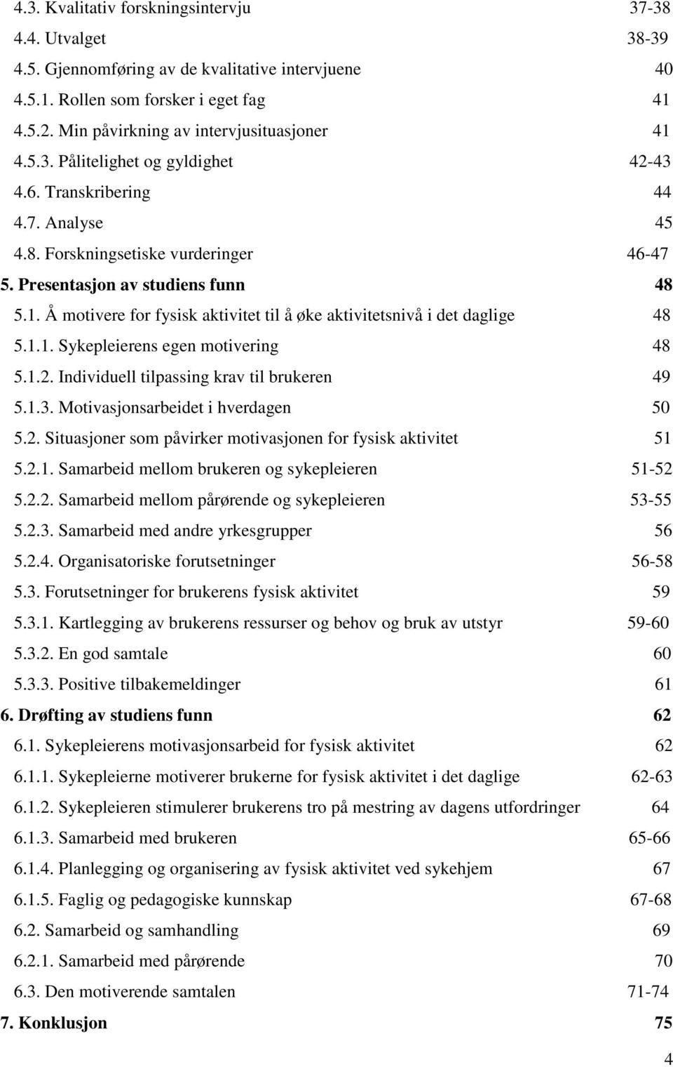 1.1. Sykepleierens egen motivering 48 5.1.2. Individuell tilpassing krav til brukeren 49 5.1.3. Motivasjonsarbeidet i hverdagen 50 5.2. Situasjoner som påvirker motivasjonen for fysisk aktivitet 51 5.