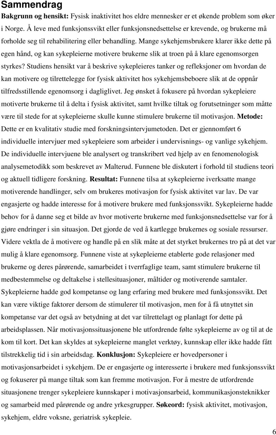 Mange sykehjemsbrukere klarer ikke dette på egen hånd, og kan sykepleierne motivere brukerne slik at troen på å klare egenomsorgen styrkes?