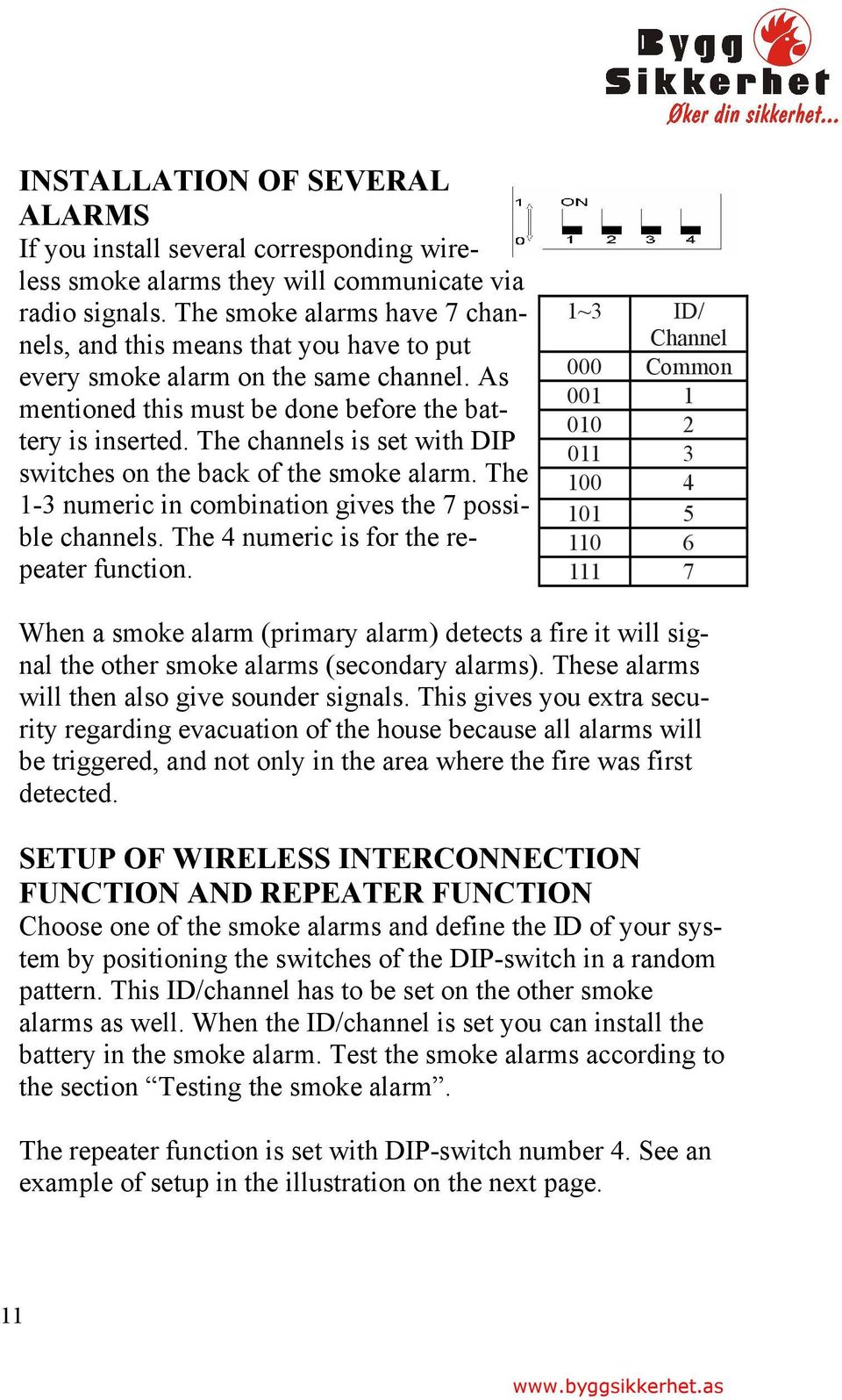 The channels is set with DIP switches on the back of the smoke alarm. The 1-3 numeric in combination gives the 7 possible channels. The 4 numeric is for the repeater function.