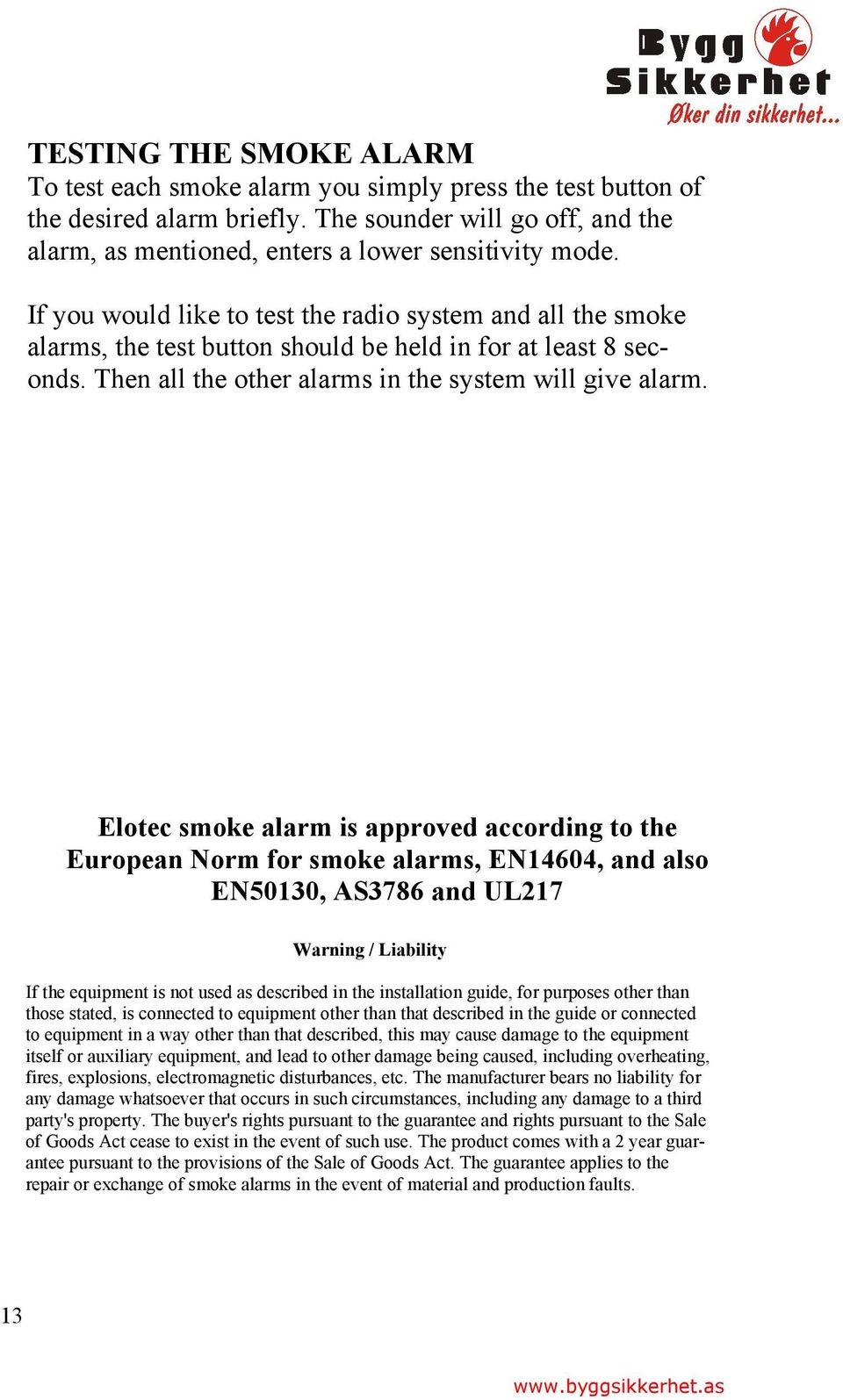 Elotec smoke alarm is approved according to the European Norm for smoke alarms, EN14604, and also EN50130, AS3786 and UL217 Warning / Liability If the equipment is not used as described in the