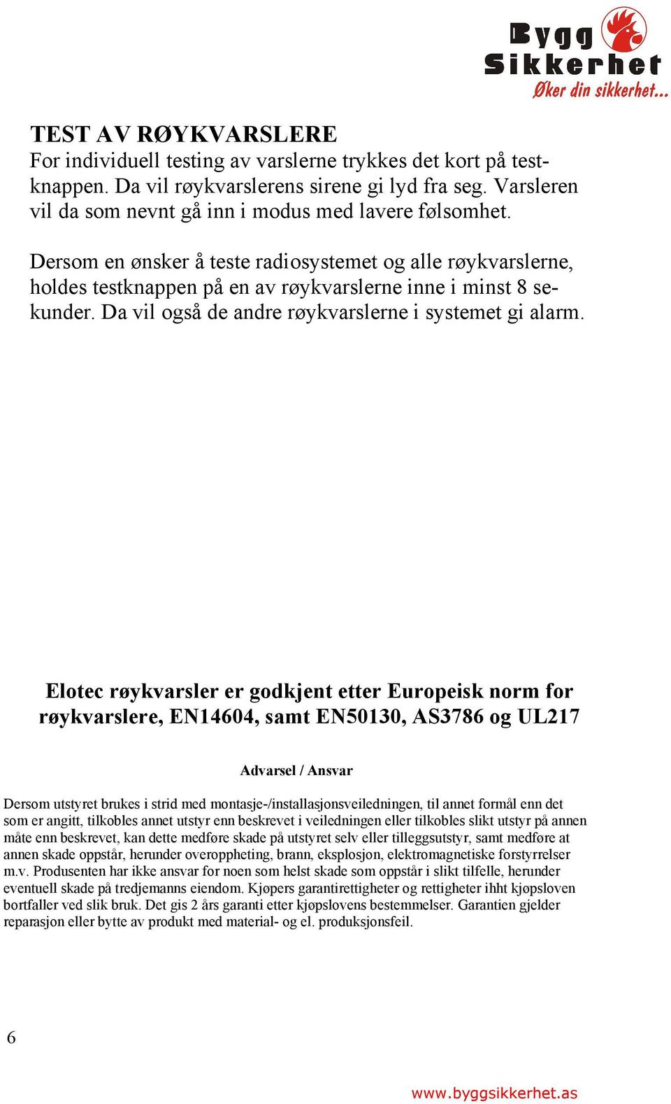 Elotec røykvarsler er godkjent etter Europeisk norm for røykvarslere, EN14604, samt EN50130, AS3786 og UL217 Advarsel / Ansvar Dersom utstyret brukes i strid med montasje-/installasjonsveiledningen,