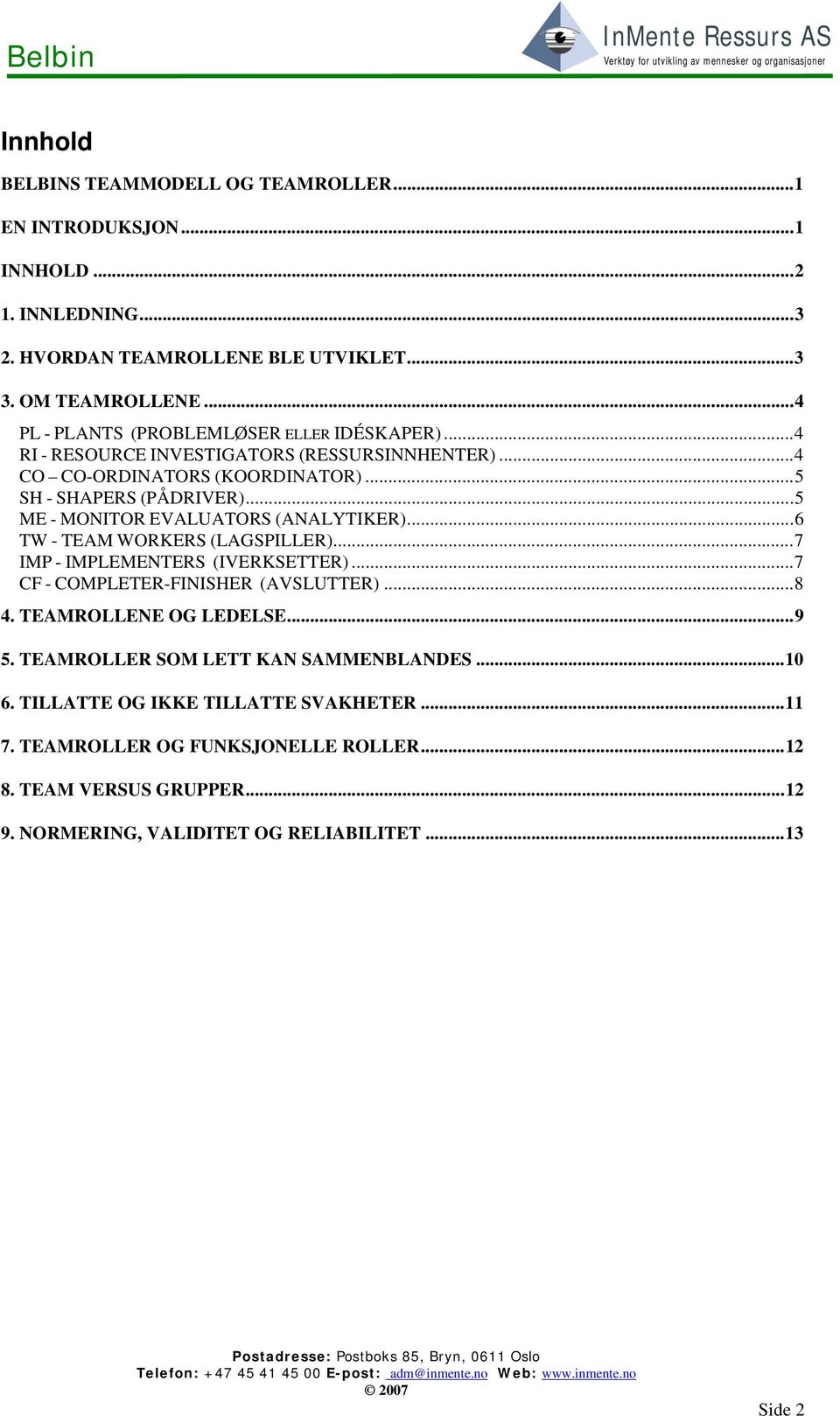 ..5 ME - MONITOR EVALUATORS (ANALYTIKER)...6 TW - TEAM WORKERS (LAGSPILLER)...7 IMP - IMPLEMENTERS (IVERKSETTER)...7 CF - COMPLETER-FINISHER (AVSLUTTER)...8 4.