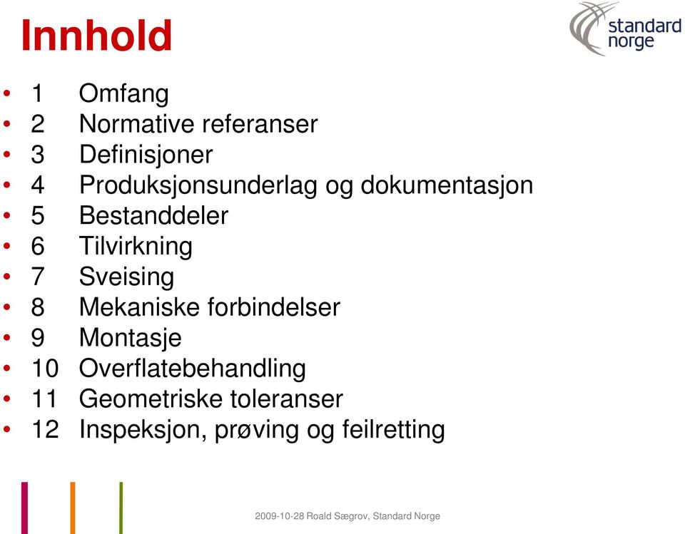 Tilvirkning 7 Sveising 8 Mekaniske forbindelser 9 Montasje 10