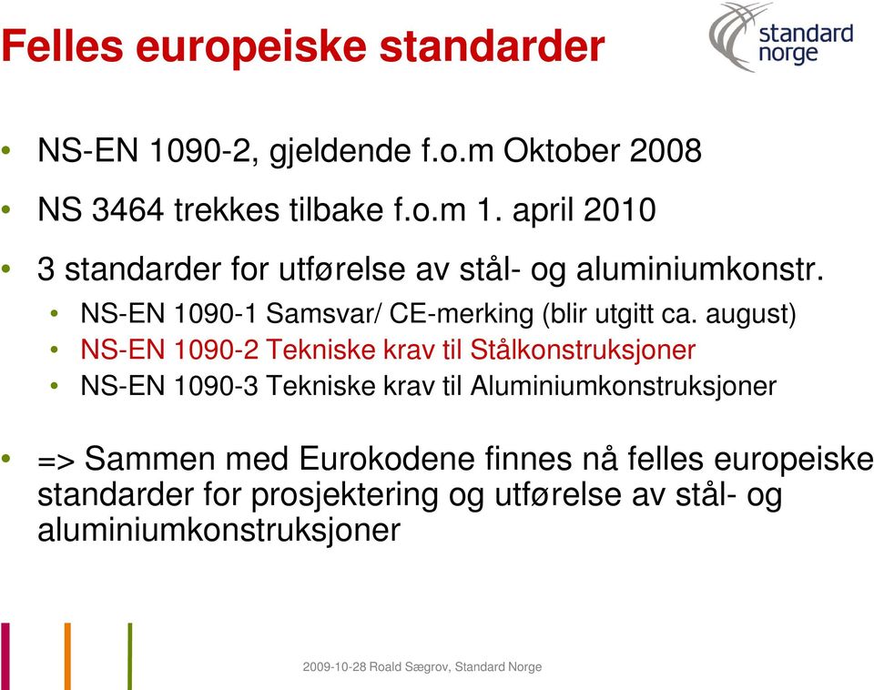 august) NS-EN 1090-2 Tekniske krav til Stålkonstruksjoner NS-EN 1090-3 Tekniske krav til Aluminiumkonstruksjoner =>