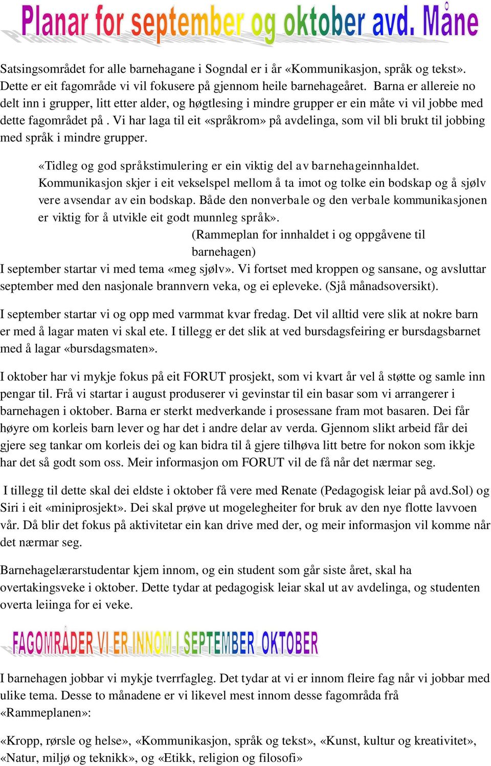 Vi har laga til eit «språkrom» på avdelinga, som vil bli brukt til jobbing med språk i mindre grupper. «Tidleg og god språkstimulering er ein viktig del av barnehageinnhaldet.