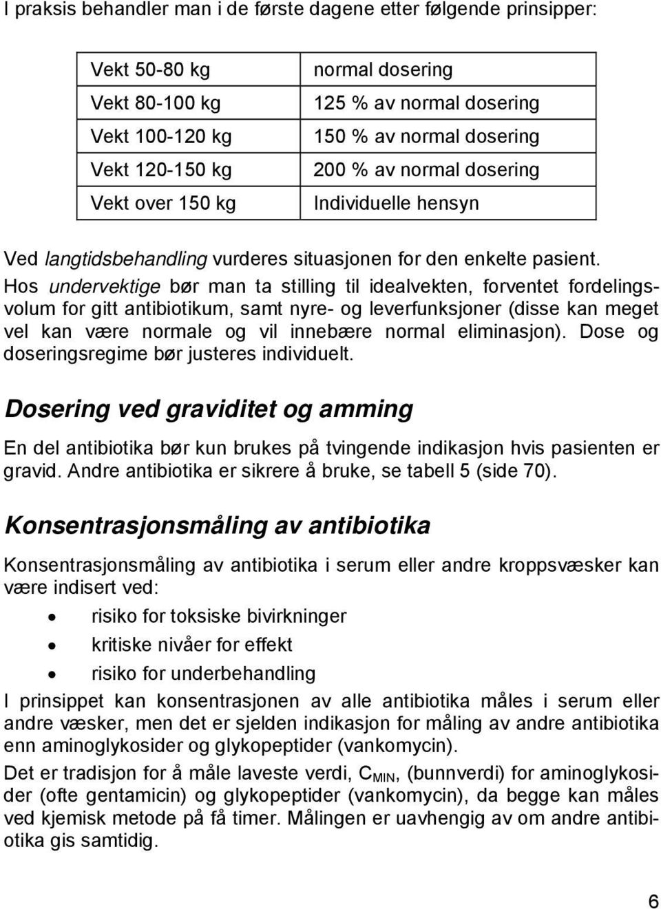 Hos undervektige bør man ta stilling til idealvekten, forventet fordelingsvolum for gitt antibiotikum, samt nyre- og leverfunksjoner (disse kan meget vel kan være normale og vil innebære normal