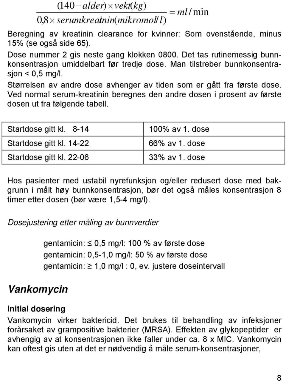 Ved normal serum-kreatinin beregnes den andre dosen i prosent av første dosen ut fra følgende tabell. Startdose gitt kl. 8-14 Startdose gitt kl. 14-22 Startdose gitt kl. 22-06 100% av 1.