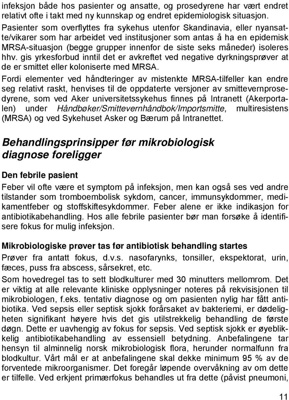 måneder) isoleres hhv. gis yrkesforbud inntil det er avkreftet ved negative dyrkningsprøver at de er smittet eller koloniserte med MRSA.