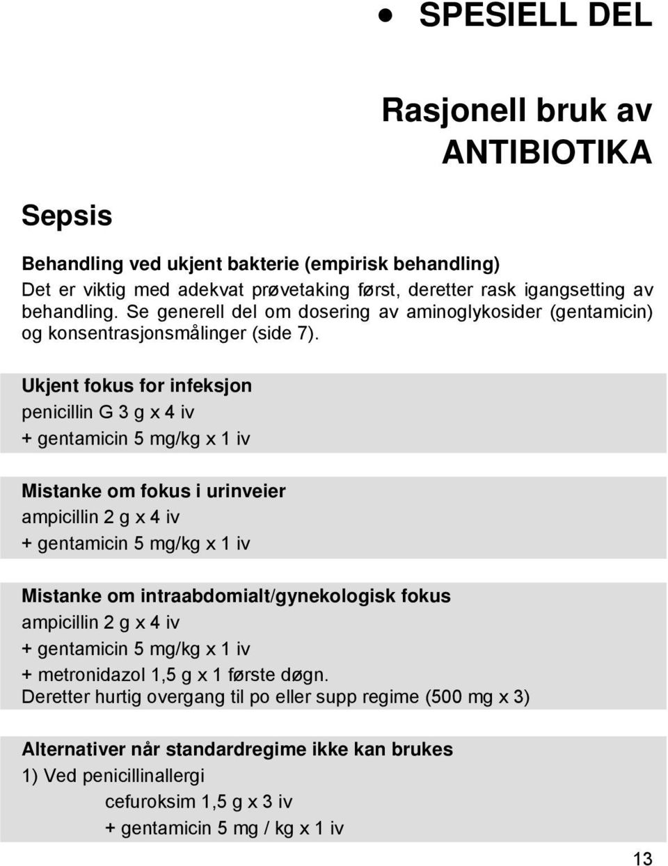 Ukjent fokus for infeksjon penicillin G 3 g x 4 iv + gentamicin 5 mg/kg x 1 iv Mistanke om fokus i urinveier ampicillin 2 g x 4 iv + gentamicin 5 mg/kg x 1 iv Mistanke om