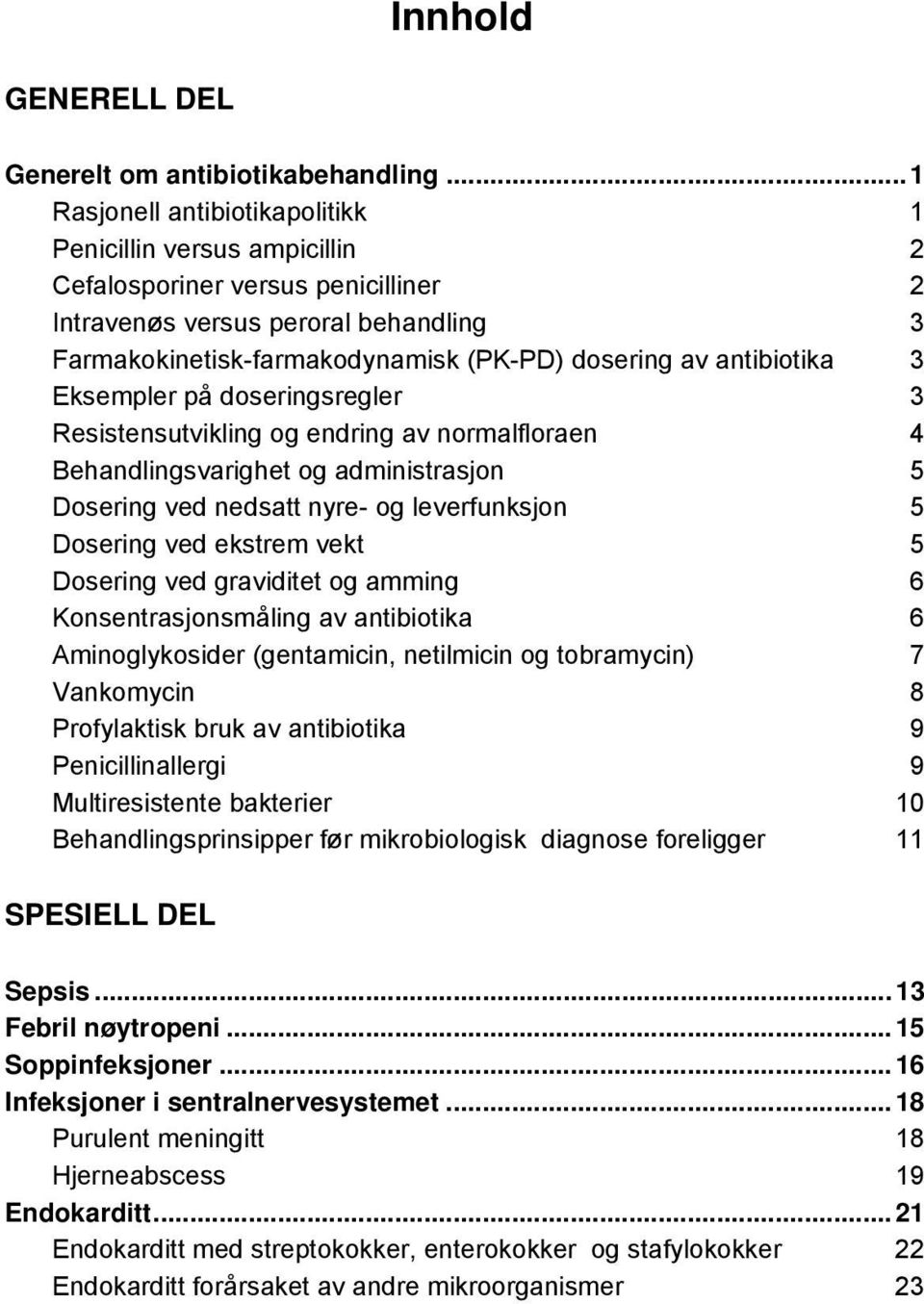 antibiotika 3 Eksempler på doseringsregler 3 Resistensutvikling og endring av normalfloraen 4 Behandlingsvarighet og administrasjon 5 Dosering ved nedsatt nyre- og leverfunksjon 5 Dosering ved