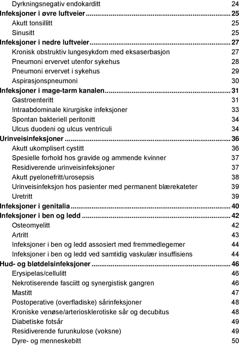 .. 31 Gastroenteritt 31 Intraabdominale kirurgiske infeksjoner 33 Spontan bakteriell peritonitt 34 Ulcus duodeni og ulcus ventriculi 34 Urinveisinfeksjoner.