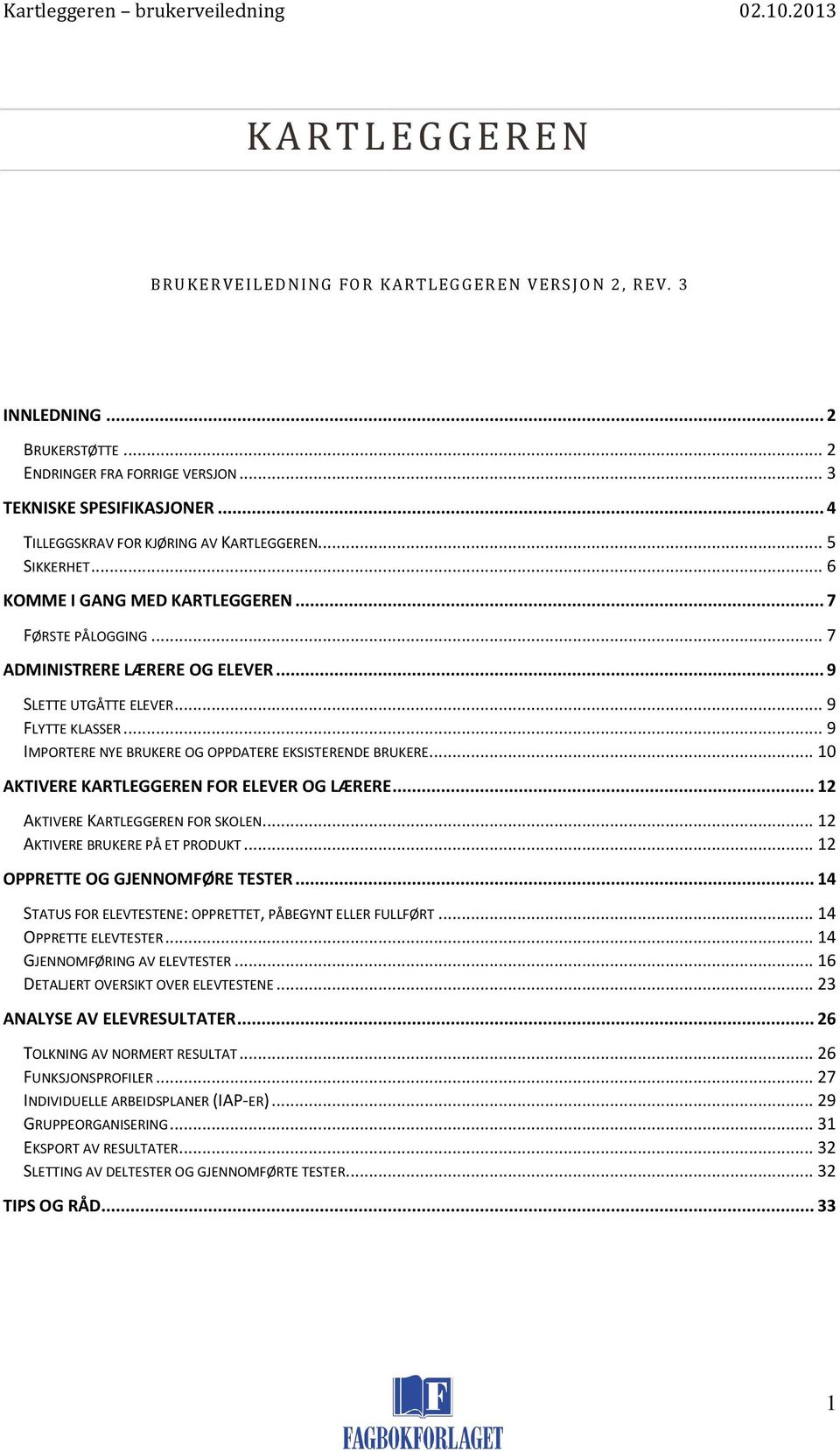 .. 9 IMPORTERE NYE BRUKERE OG OPPDATERE EKSISTERENDE BRUKERE... 10 AKTIVERE KARTLEGGEREN FOR ELEVER OG LÆRERE... 12 AKTIVERE KARTLEGGEREN FOR SKOLEN... 12 AKTIVERE BRUKERE PÅ ET PRODUKT.