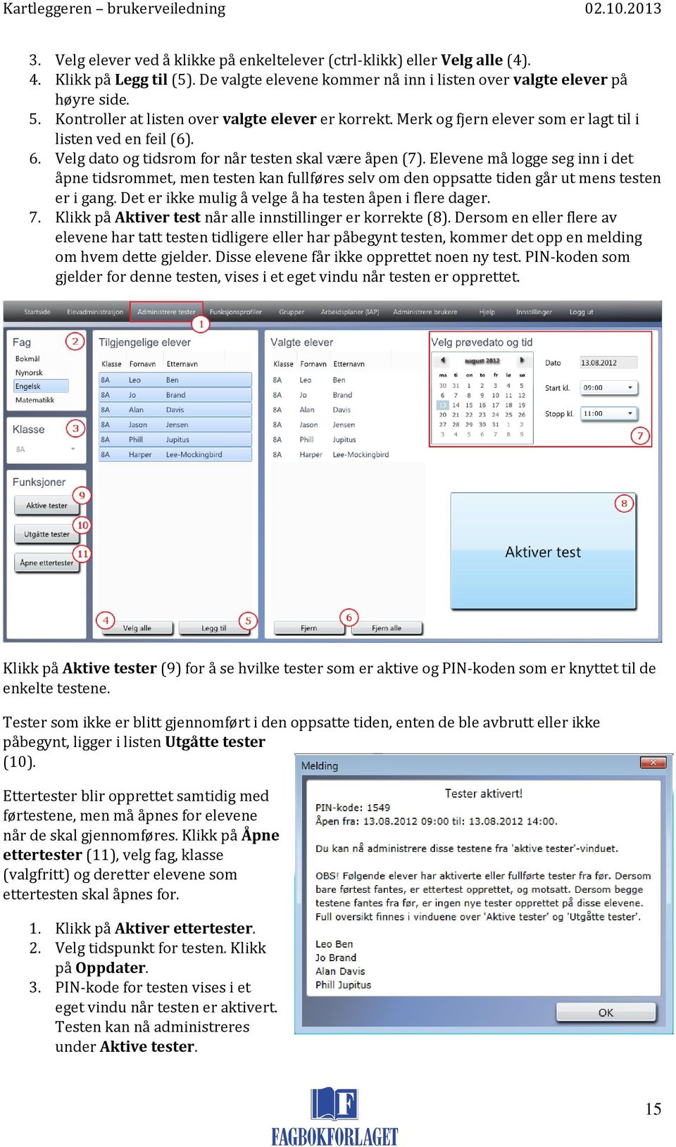 Elevene må logge seg inn i det åpne tidsrommet, men testen kan fullføres selv om den oppsatte tiden går ut mens testen er i gang. Det er ikke mulig å velge å ha testen åpen i flere dager. 7.