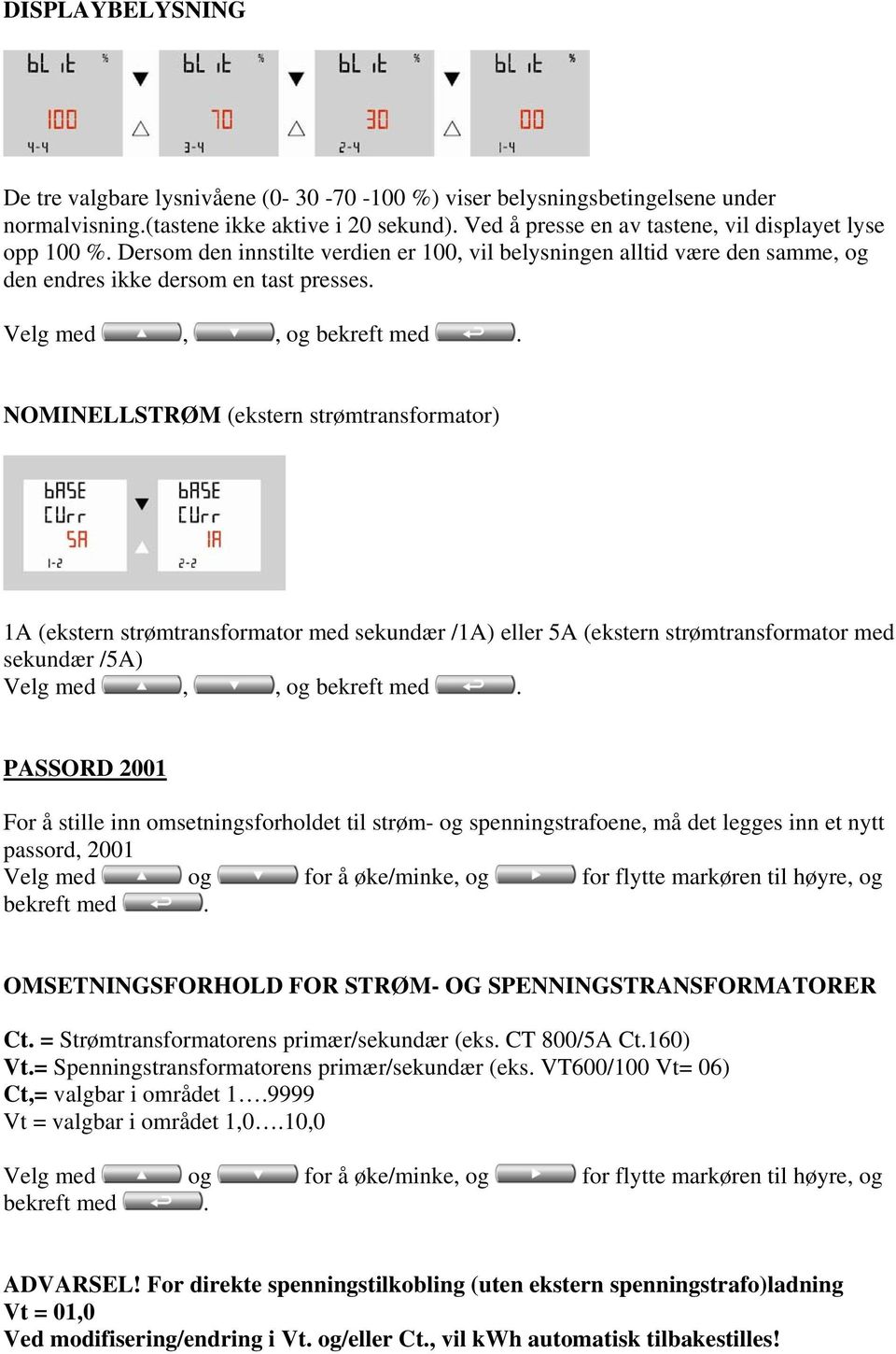 NOMINELLSTRØM (ekstern strømtransformator) 1A (ekstern strømtransformator med sekundær /1A) eller 5A (ekstern strømtransformator med sekundær /5A) PASSORD 2001 For å stille inn omsetningsforholdet