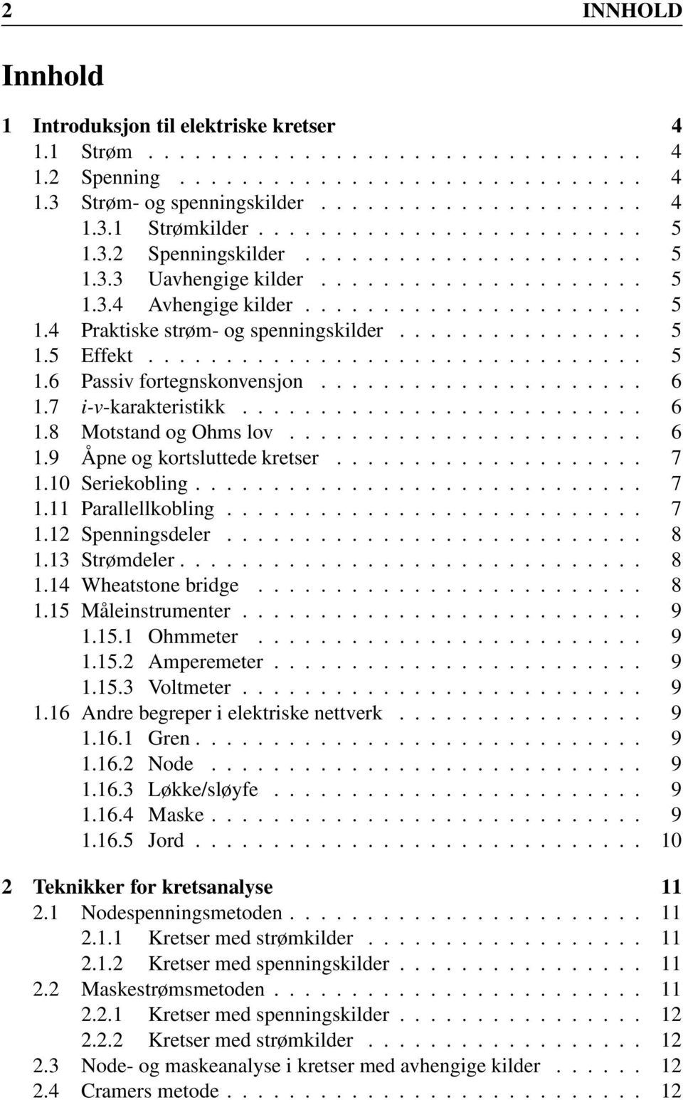 ............... 5 1.5 Effekt................................ 5 1.6 Passiv fortegnskonvensjon..................... 6 1.7 i-v-karakteristikk.......................... 6 1.8 Motstand og Ohms lov....................... 6 1.9 Åpne og kortsluttede kretser.