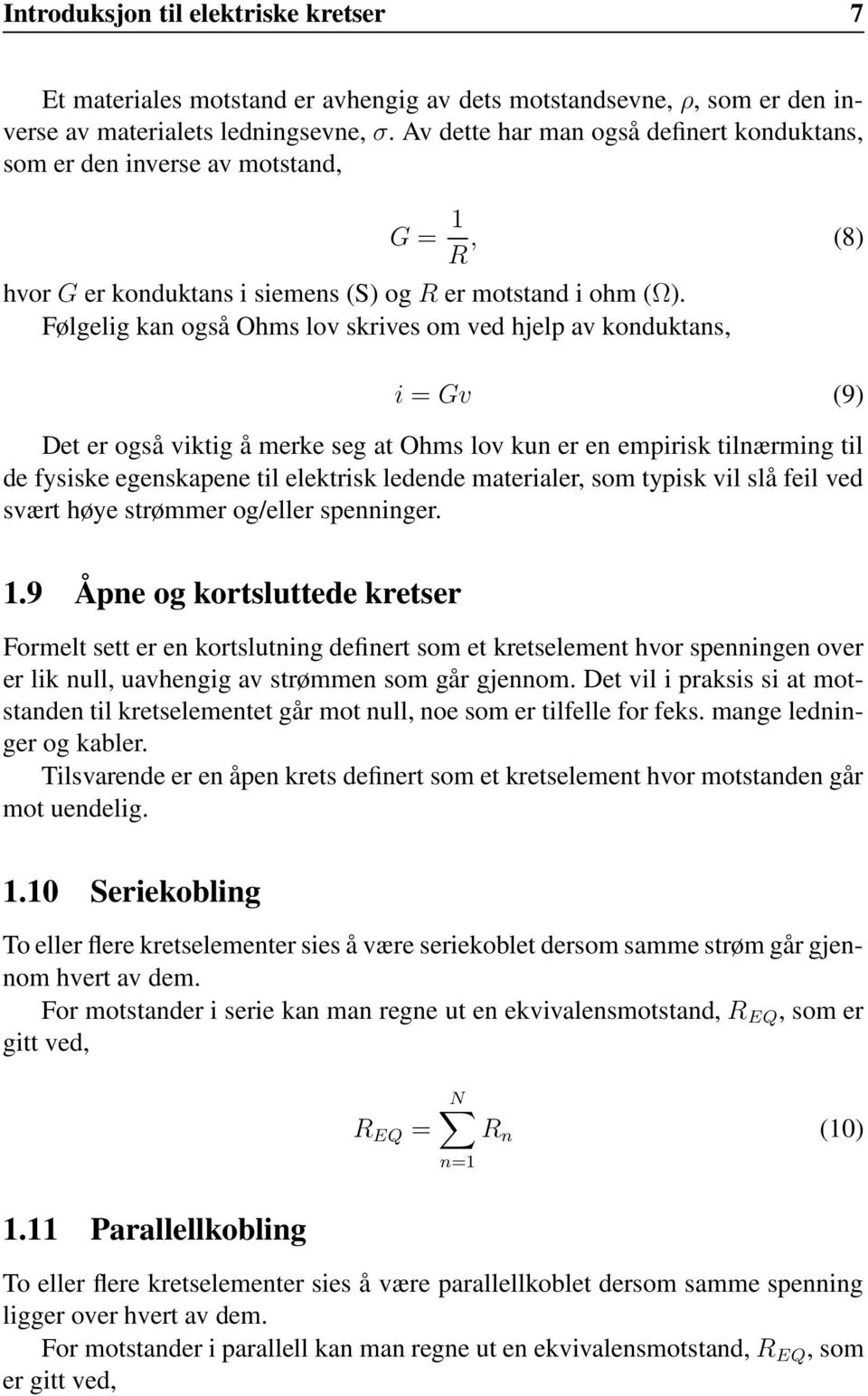 Følgelig kan også Ohms lov skrives om ved hjelp av konduktans, i = Gv (9) Det er også viktig å merke seg at Ohms lov kun er en empirisk tilnærming til de fysiske egenskapene til elektrisk ledende