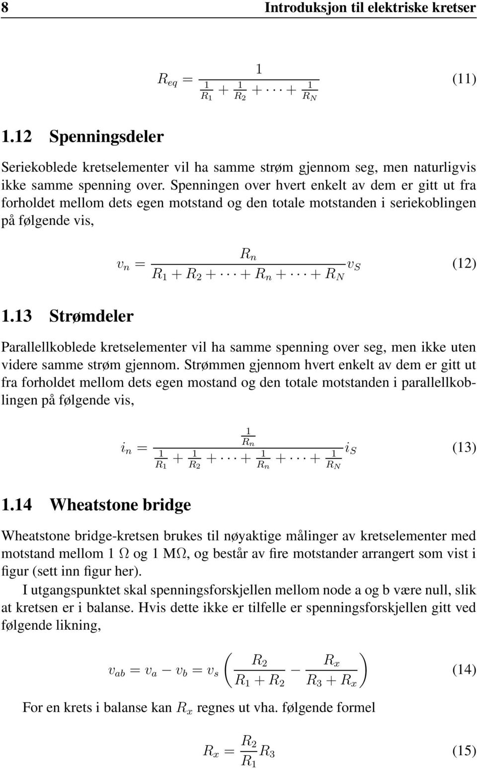 13 Strømdeler R n R 1 + R 2 + + R n + + R N v S (12) Parallellkoblede kretselementer vil ha samme spenning over seg, men ikke uten videre samme strøm gjennom.