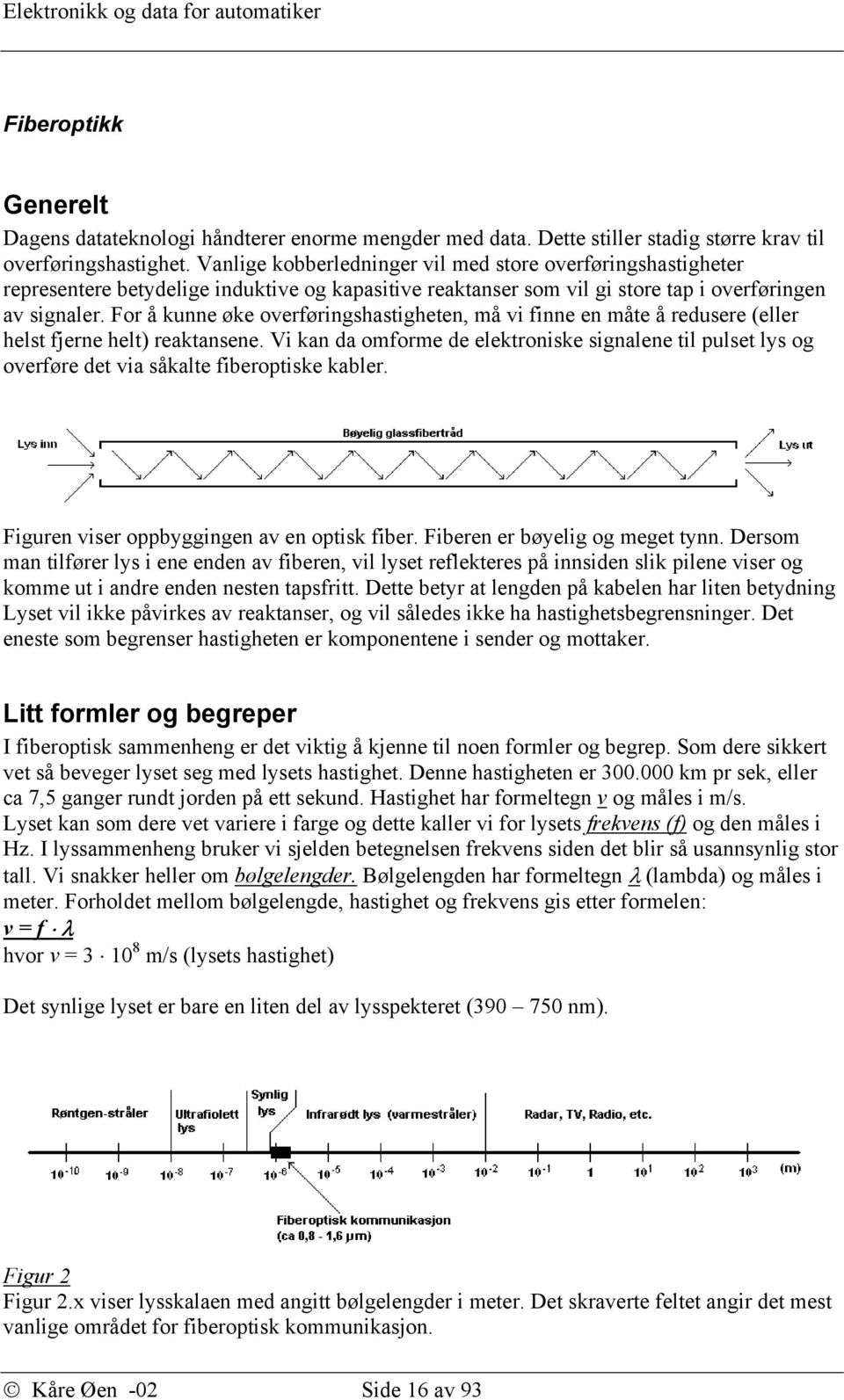 For å kunne øke overføringshastigheten, må vi finne en måte å redusere (eller helst fjerne helt) reaktansene.