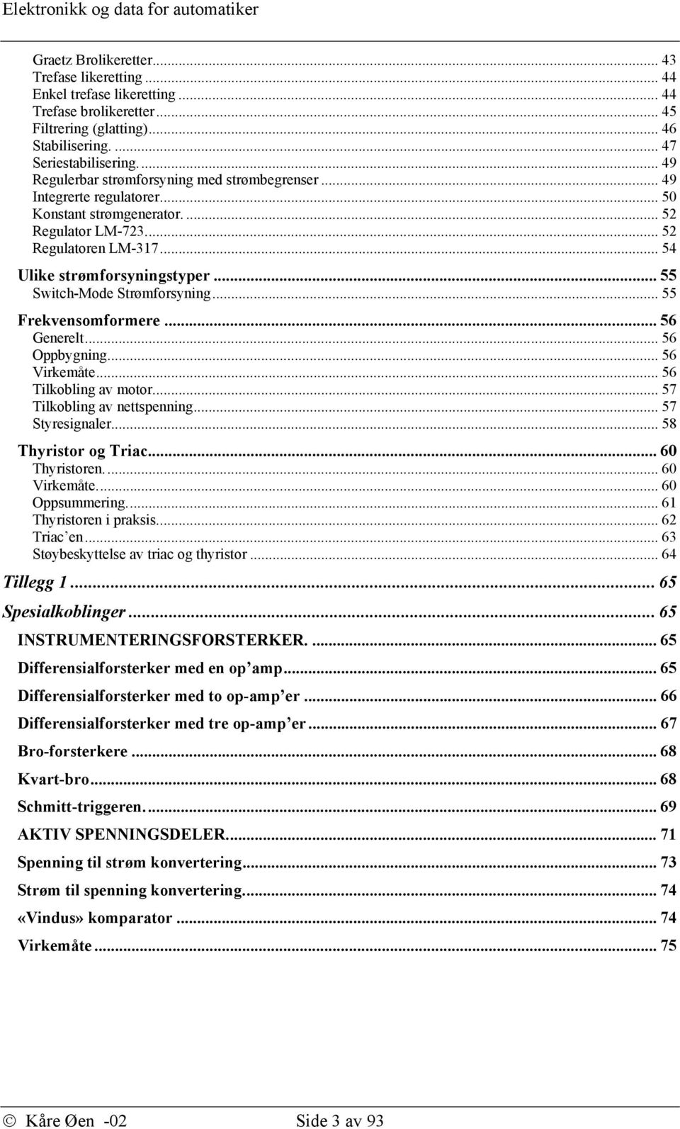 .. 55 Switch-Mode Strømforsyning... 55 Frekvensomformere... 56 Generelt... 56 Oppbygning... 56 Virkemåte... 56 Tilkobling av motor... 57 Tilkobling av nettspenning... 57 Styresignaler.