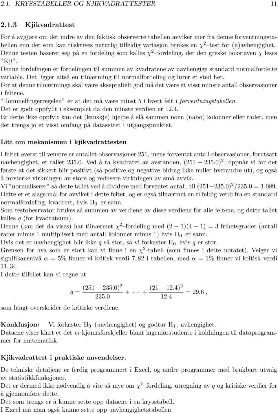 Denne fordelingen er fordelingen til summen av kvadratene av uavhengige standard normalfordelte variable. Det ligger altså en tilnærming til normalfordeling og lurer et sted her.