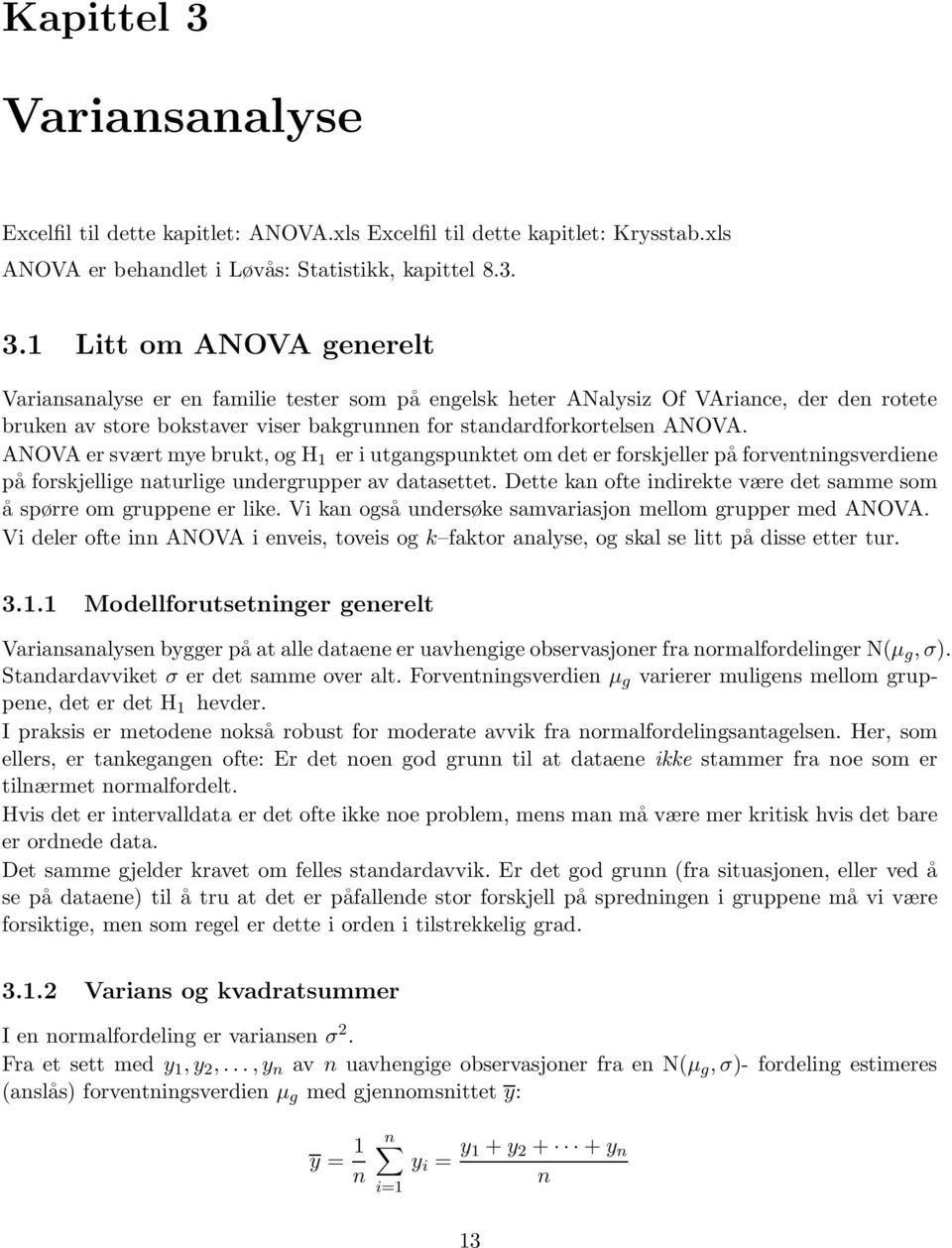 1 Litt om ANOVA generelt Variansanalyse er en familie tester som på engelsk heter ANalysiz Of VAriance, der den rotete bruken av store bokstaver viser bakgrunnen for standardforkortelsen ANOVA.