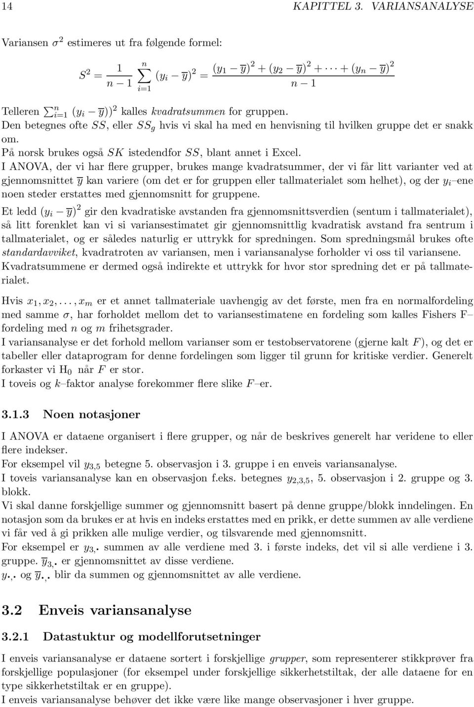 I ANOVA, der vi har flere grupper, brukes mange kvadratsummer, der vi får litt varianter ved at gjennomsnittet y kan variere (om det er for gruppen eller tallmaterialet som helhet), og der y i ene