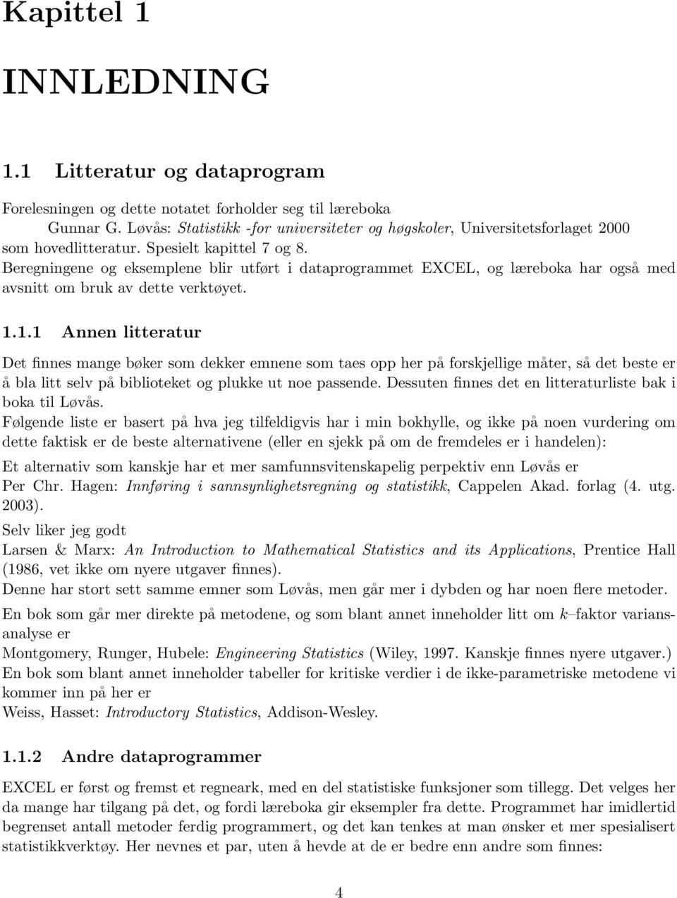 Beregningene og eksemplene blir utført i dataprogrammet EXCEL, og læreboka har også med avsnitt om bruk av dette verktøyet. 1.